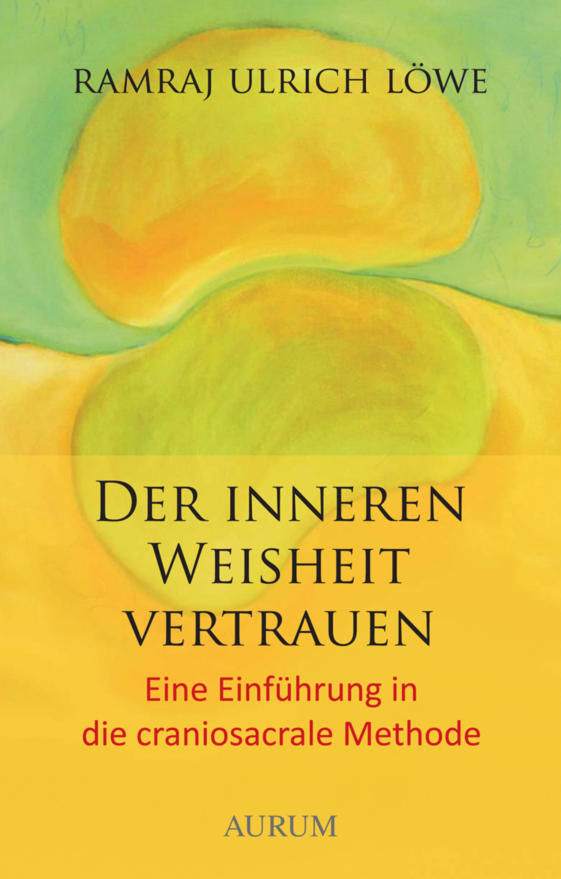 Buchcover mit gelbem Hintergrund. Titel: Der inneren Weisheit vertrauen. Autor: Ramraj Ulrich Löwe. Verlag: Aurum. Einführung in die craniosacrale Methode.