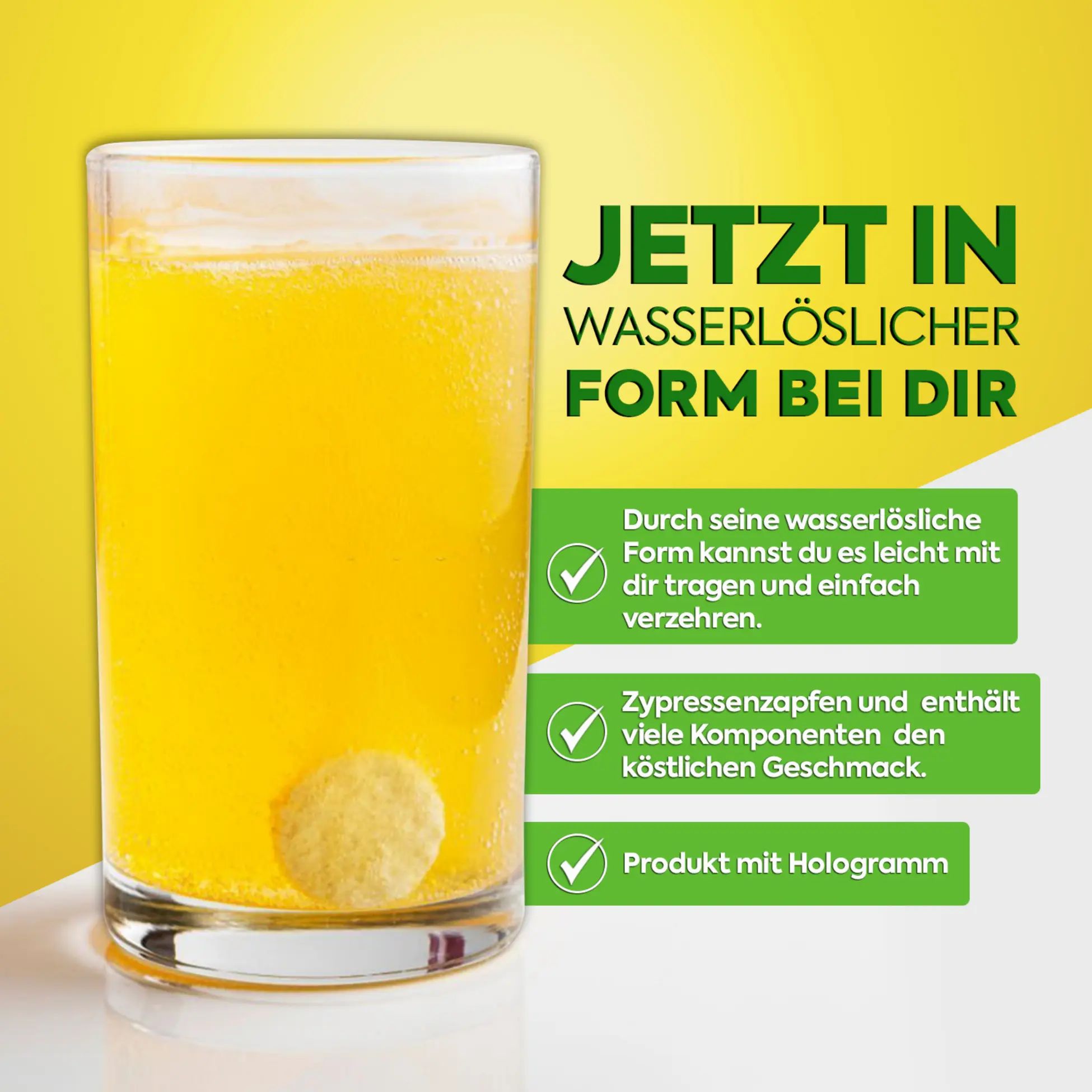 Glas mit gelber Flüssigkeit und einer Brausetablette. Text: Jetzt in wasserlöslicher Form bei dir.