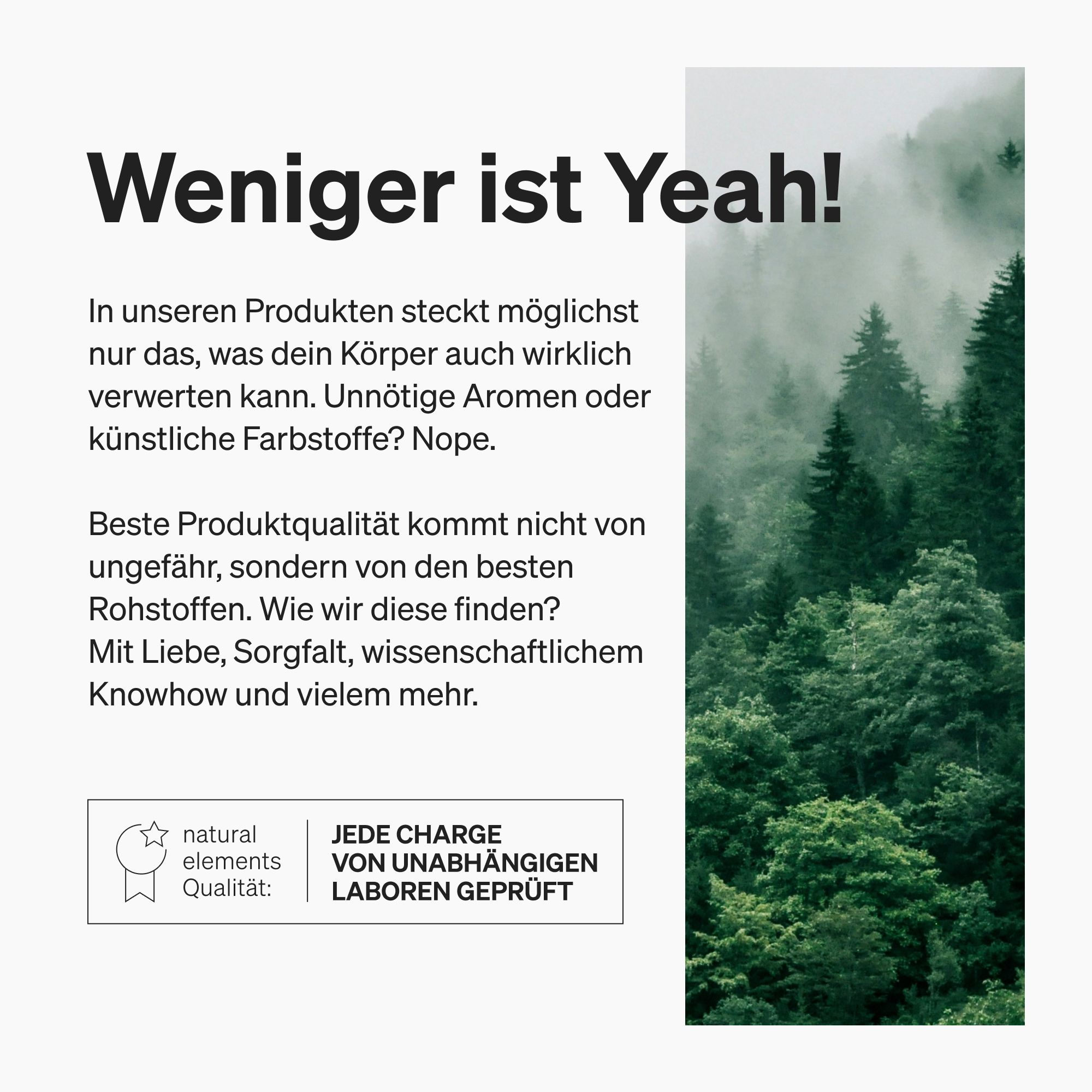 Text-Grafik. Weniger ist Yeah! natural elements Qualität. Jede Charge von unabhängigen Laboren geprüft. Waldhintergrund.