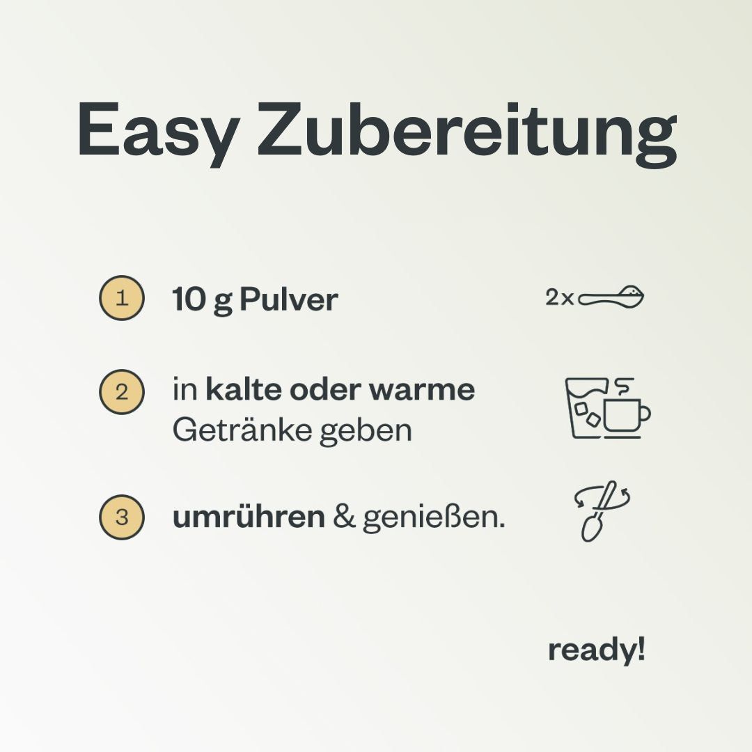 Anleitung zur Zubereitung. 10 g Pulver in kalte oder warme Getränke geben, umrühren und genießen. ready!