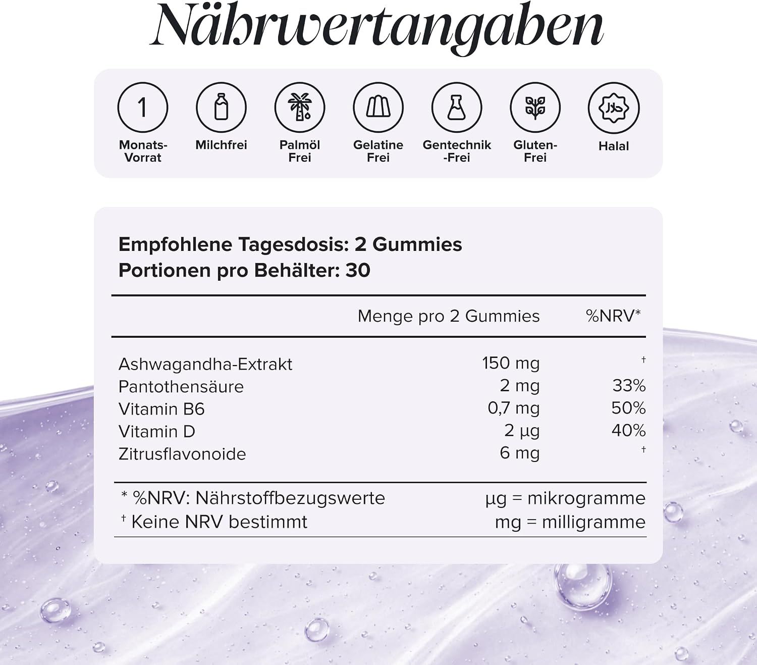 Nährwertangaben: 1 Monatsvorrat, Milchfrei, Palmölfrei, Gelatinefrei, Gentechnikfrei, Glutenfrei, Halal. 2 Gummies täglich.