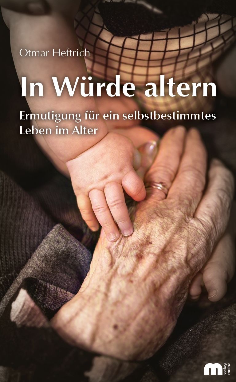 Buchcover mit dem Titel "In Würde altern". Eine junge Hand berührt eine ältere Hand. Autor: Otmar Heftrich. Verlag Mainz.