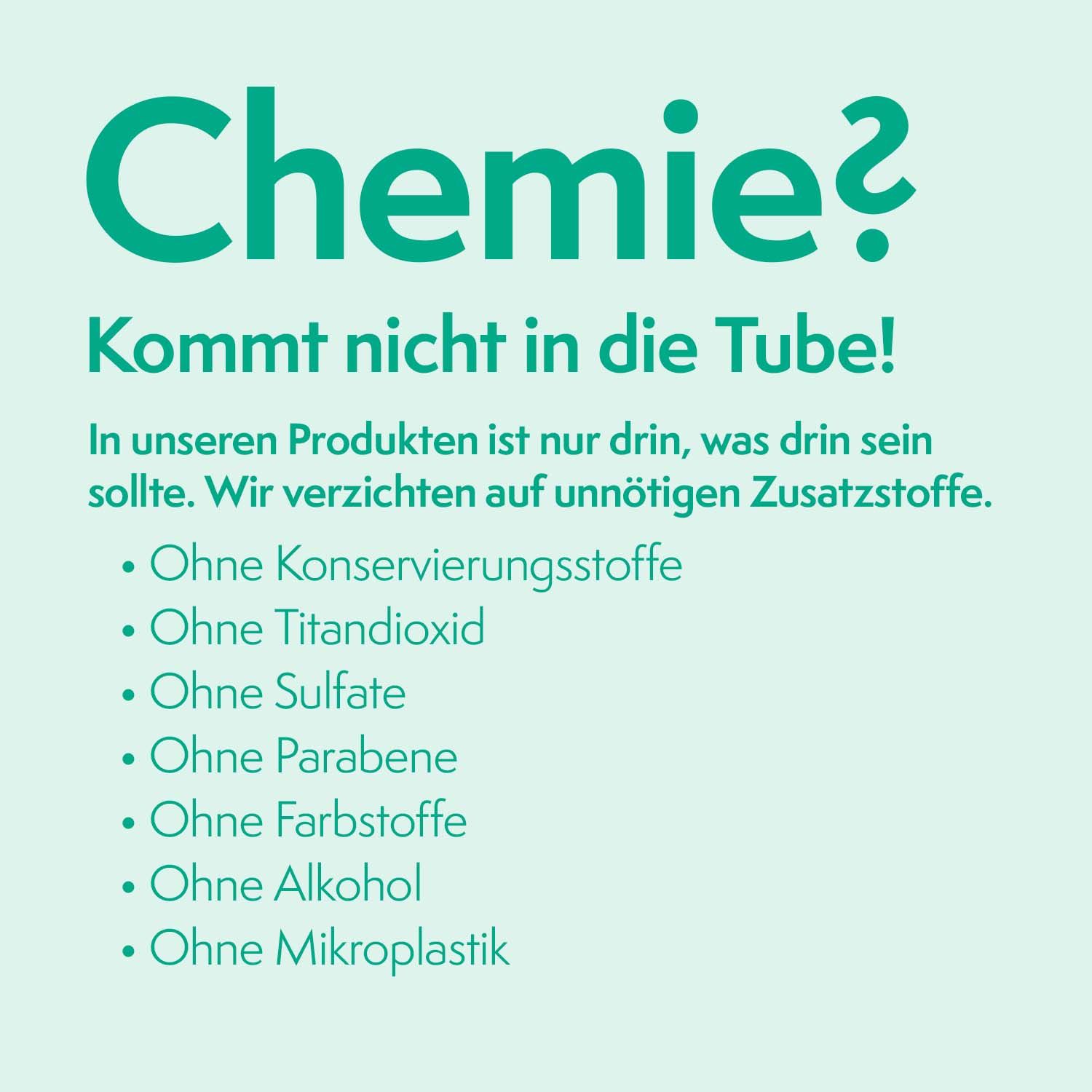 Text: Chemie? Kommt nicht in die Tube! Ohne Konservierungsstoffe, Titandioxid, Sulfate, Parabene, Farbstoffe, Alkohol, Mikroplastik.