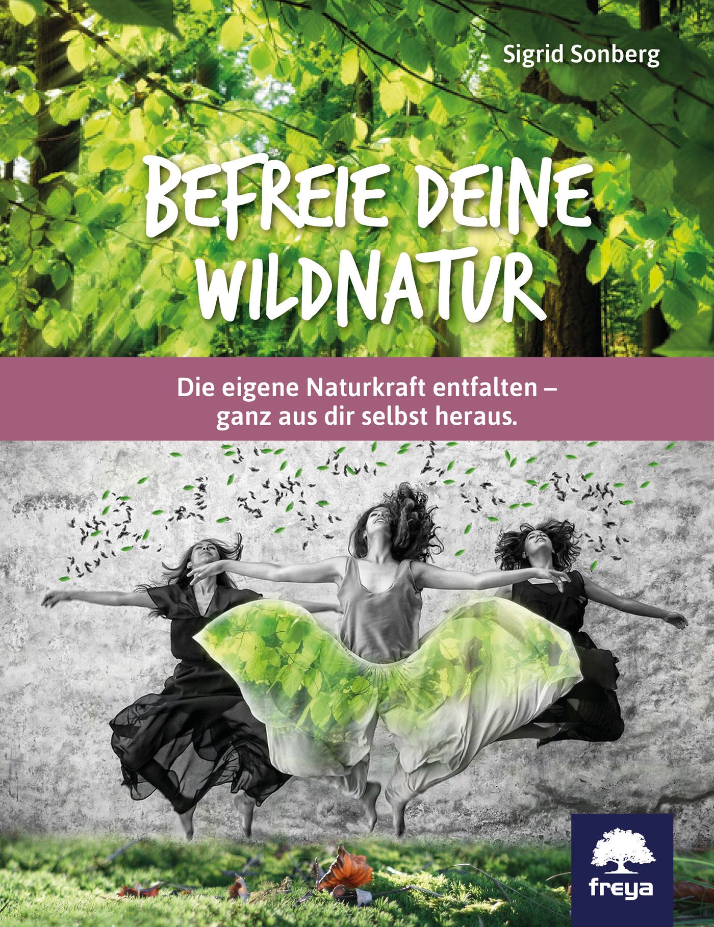 Buchcover mit Titel „Befreie deine Wildnatur“. Drei Frauen tanzen vor Hintergrund mit Blättern. Autor: Sigrid Sonberg. Verlag: freya.