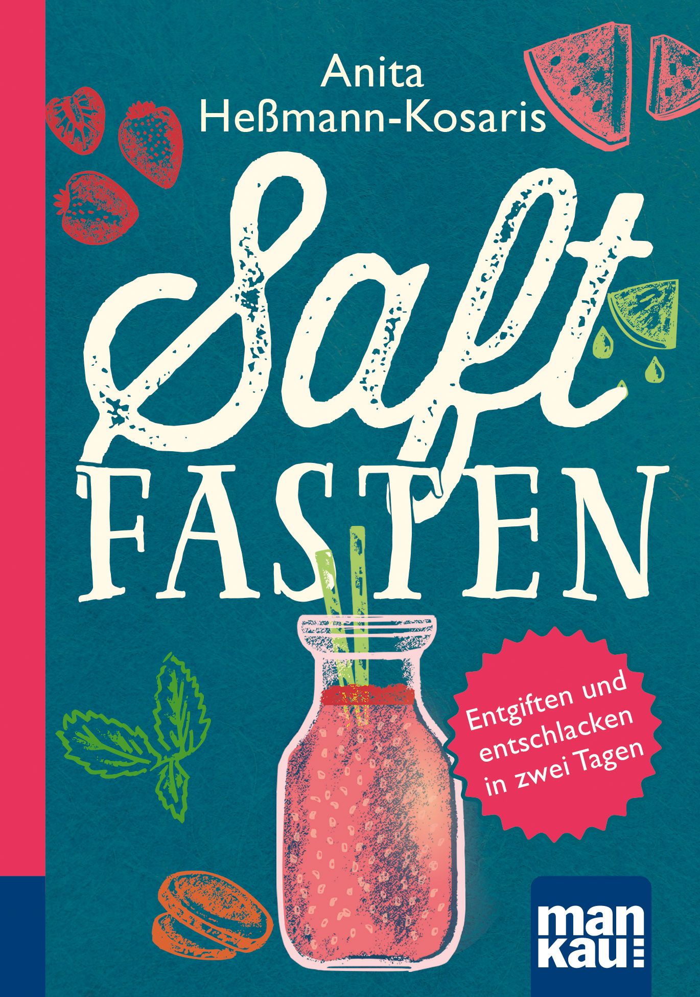 Buchcover mit Titel Saftfasten. Autorin Anita Heßmann-Kosaris. Abbildung eines Getränks in Glasflasche, Früchte und Kräuter. Verlag mankau.