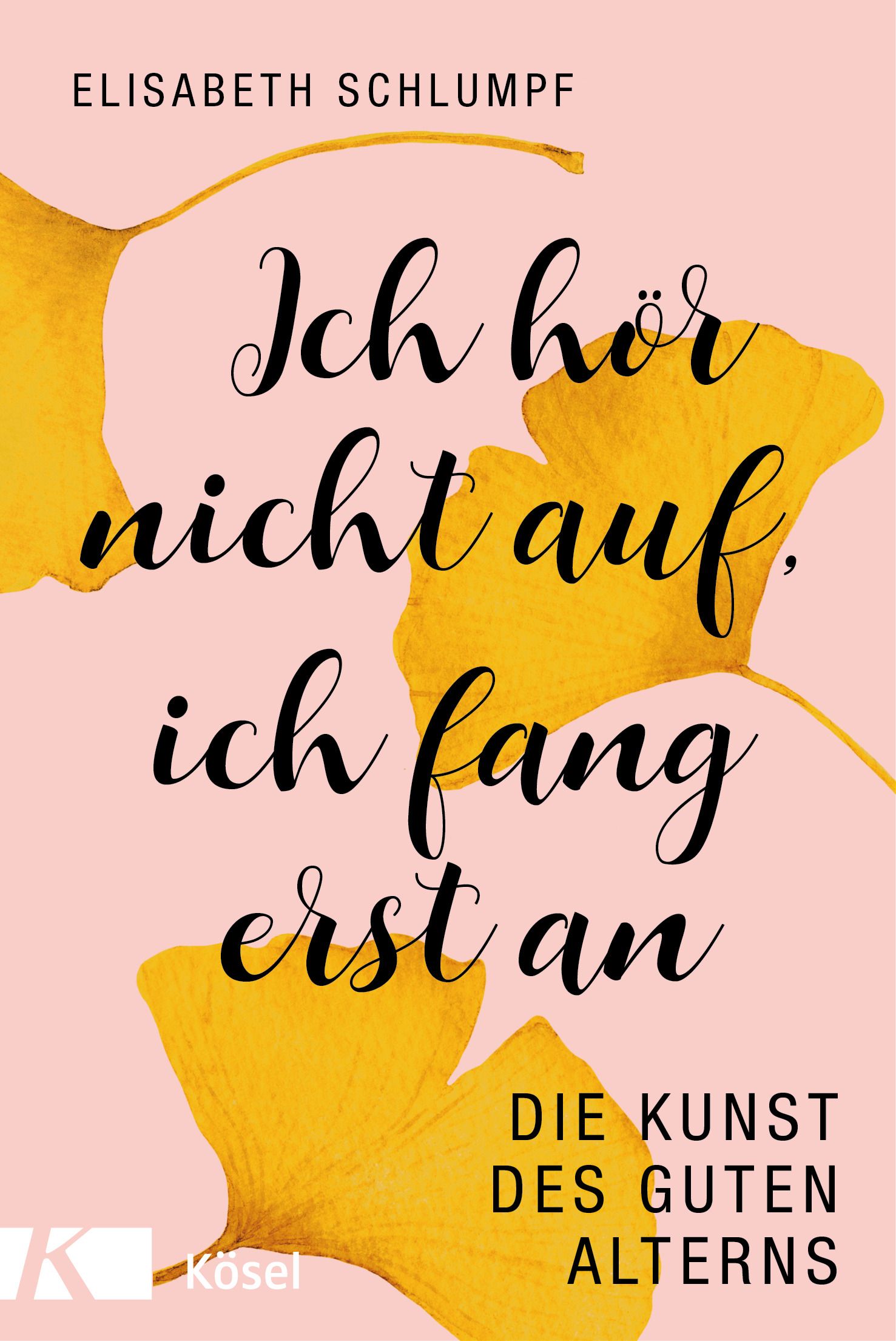 Buchcover mit rosa Hintergrund und gelben Blättern. Titel: Ich hör nicht auf, ich fang erst an. Autor: Elisabeth Schlumpf. Verlag: Kösel.