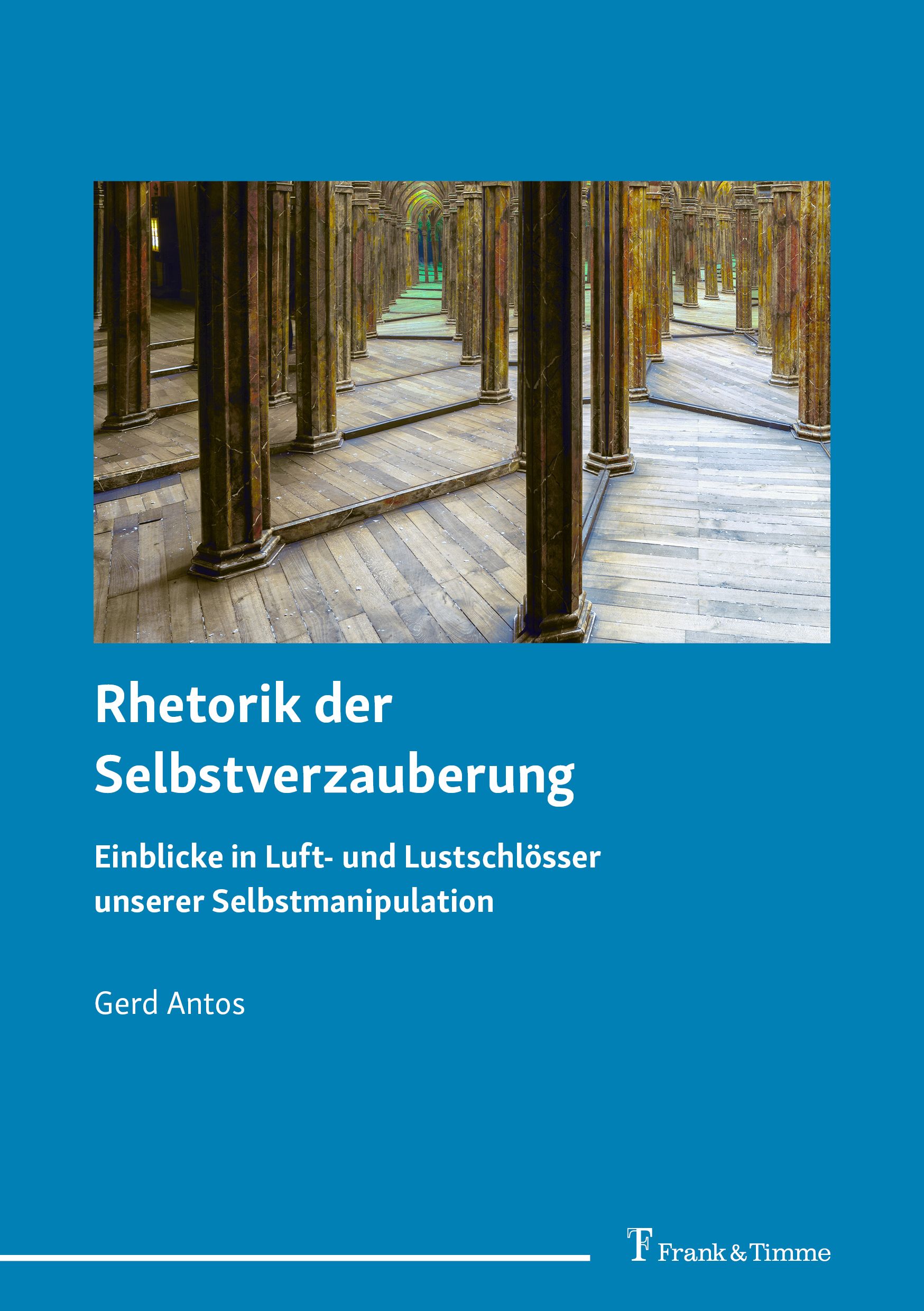 Buchcover mit Titel: Rhetorik der Selbstverzauberung. Autor: Gerd Antos. Verlag: Frank & Timme. Abbildung: Säulengang mit Spiegelung.