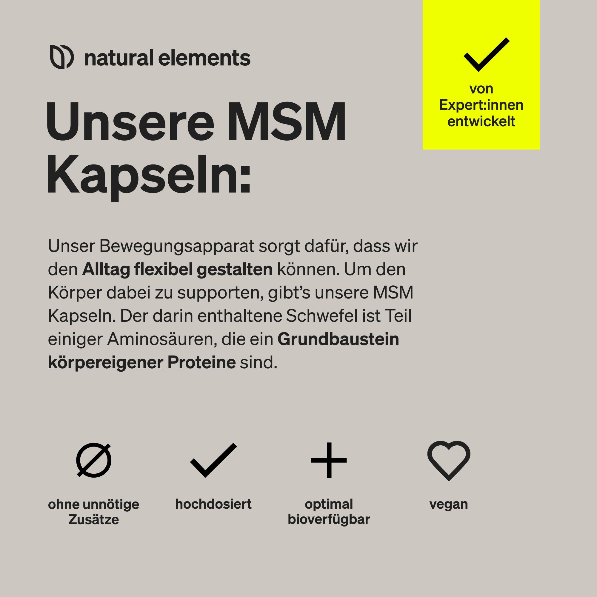 Text und Symbole auf beigem Hintergrund. Text: Unsere MSM Kapseln. Symbole: ohne Zusätze, hochdosiert, optimal bioverfügbar, vegan.
