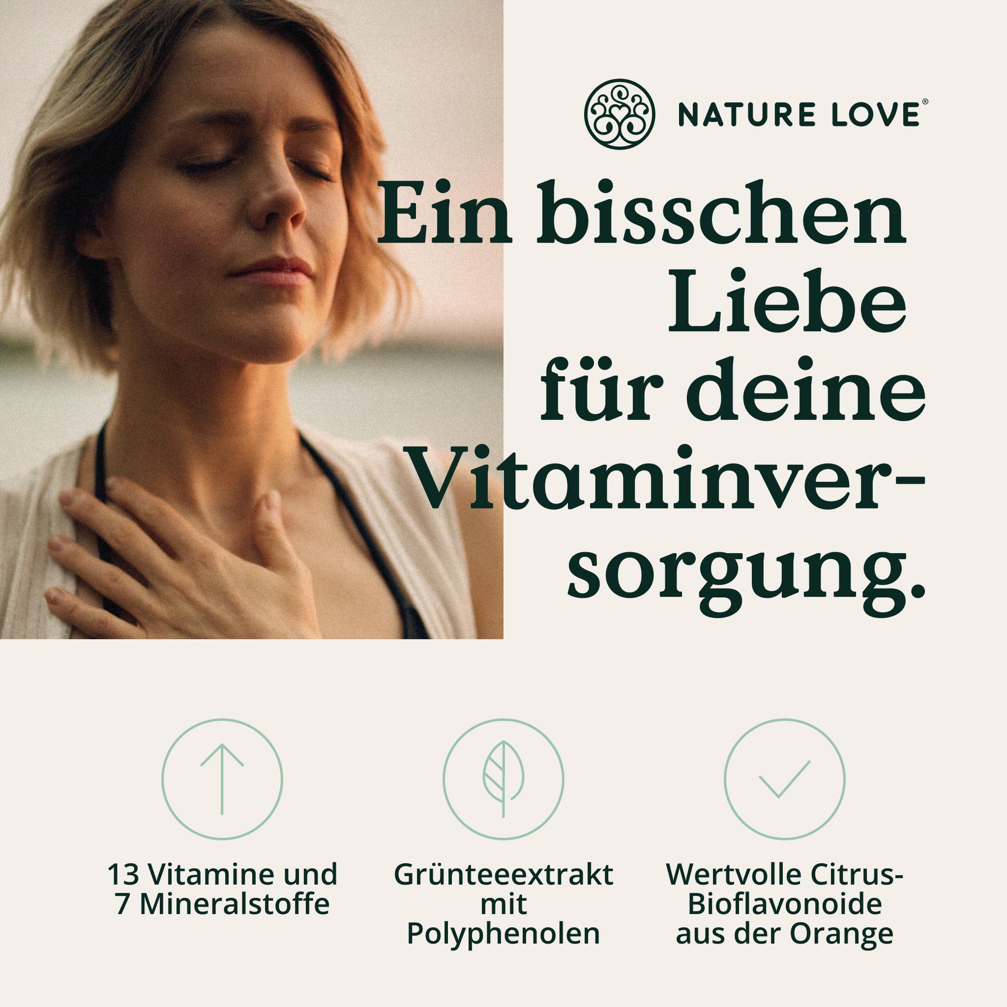 Frau mit geschlossenen Augen. Text: Ein bisschen Liebe für deine Vitaminversorgung. 13 Vitamine und 7 Mineralstoffe. Grüner Teeextrakt. Wertvolle Citrus-Bioflavonoide.