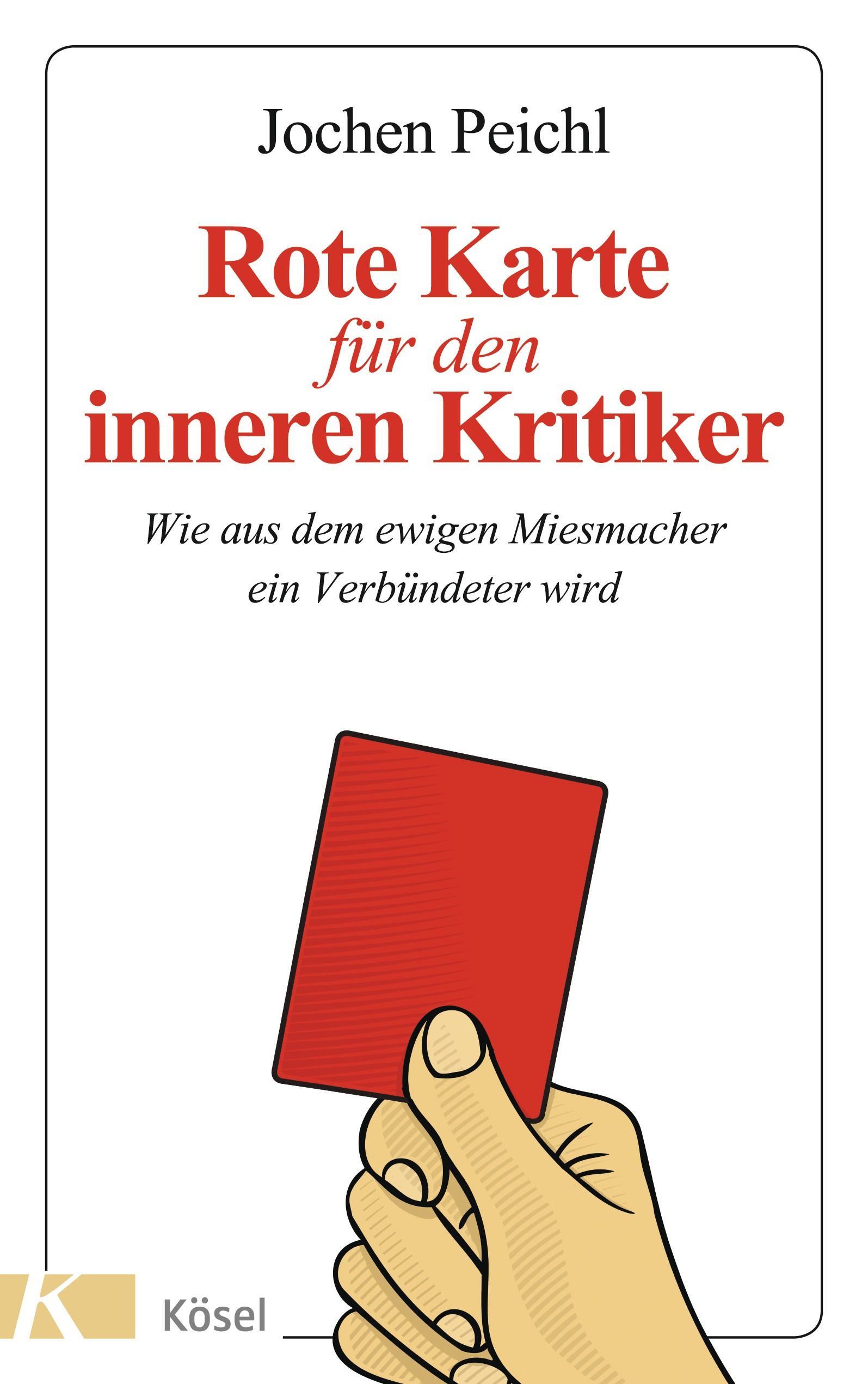 Buchcover: "Rote Karte für den inneren Kritiker". Titel in Rot. Hand hält rote Karte. Autor: Jochen Peichl. Verlag Kösel.