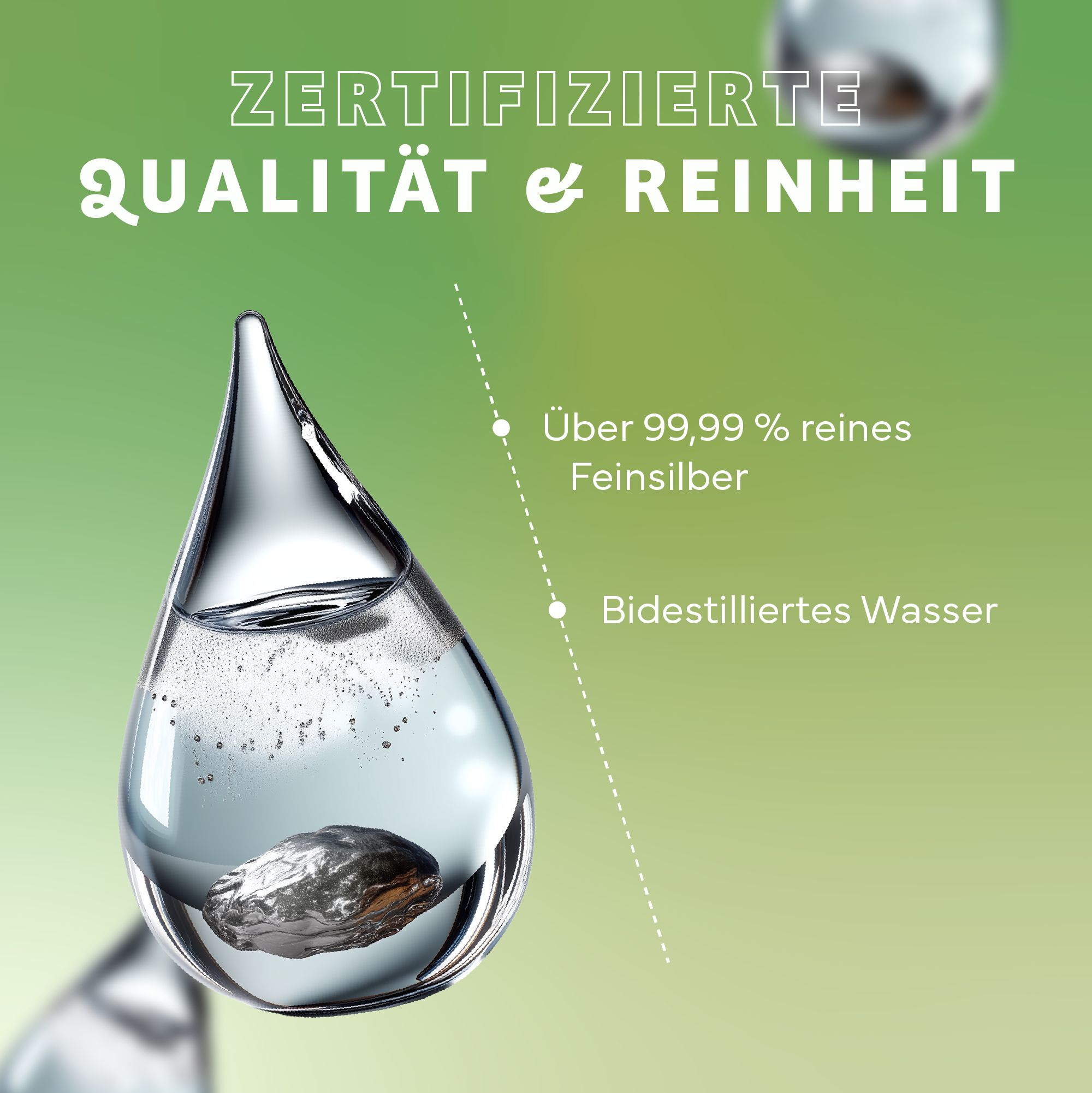 Wassertropfen mit Text: Zertifizierte Qualität & Reinheit. Über 99,99 % reines Feinsilber. Bidestilliertes Wasser.