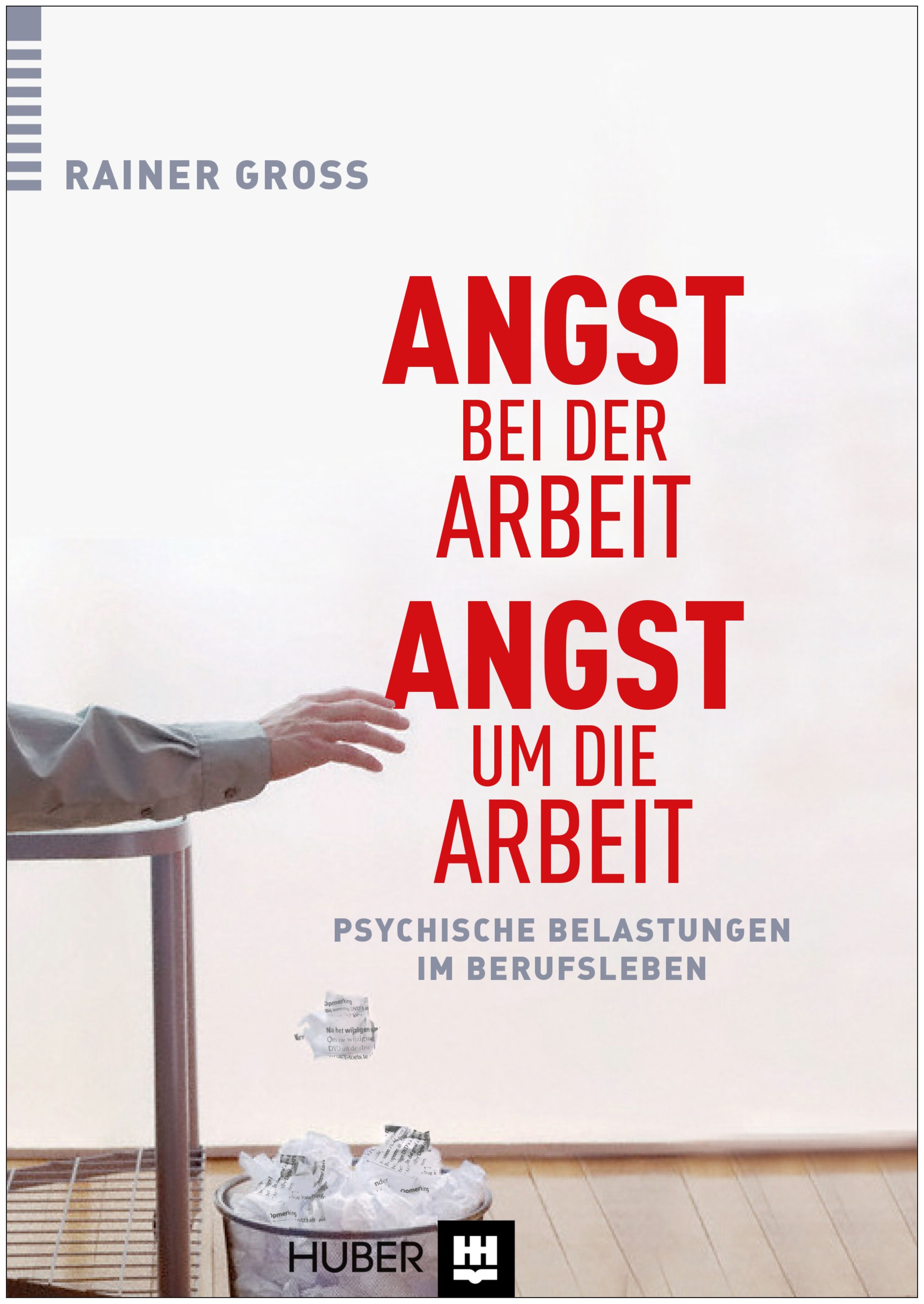Buchcover: "Angst bei der Arbeit – Angst um die Arbeit". Titel in Rot. Autor: Rainer Gross. Verlag: Huber.