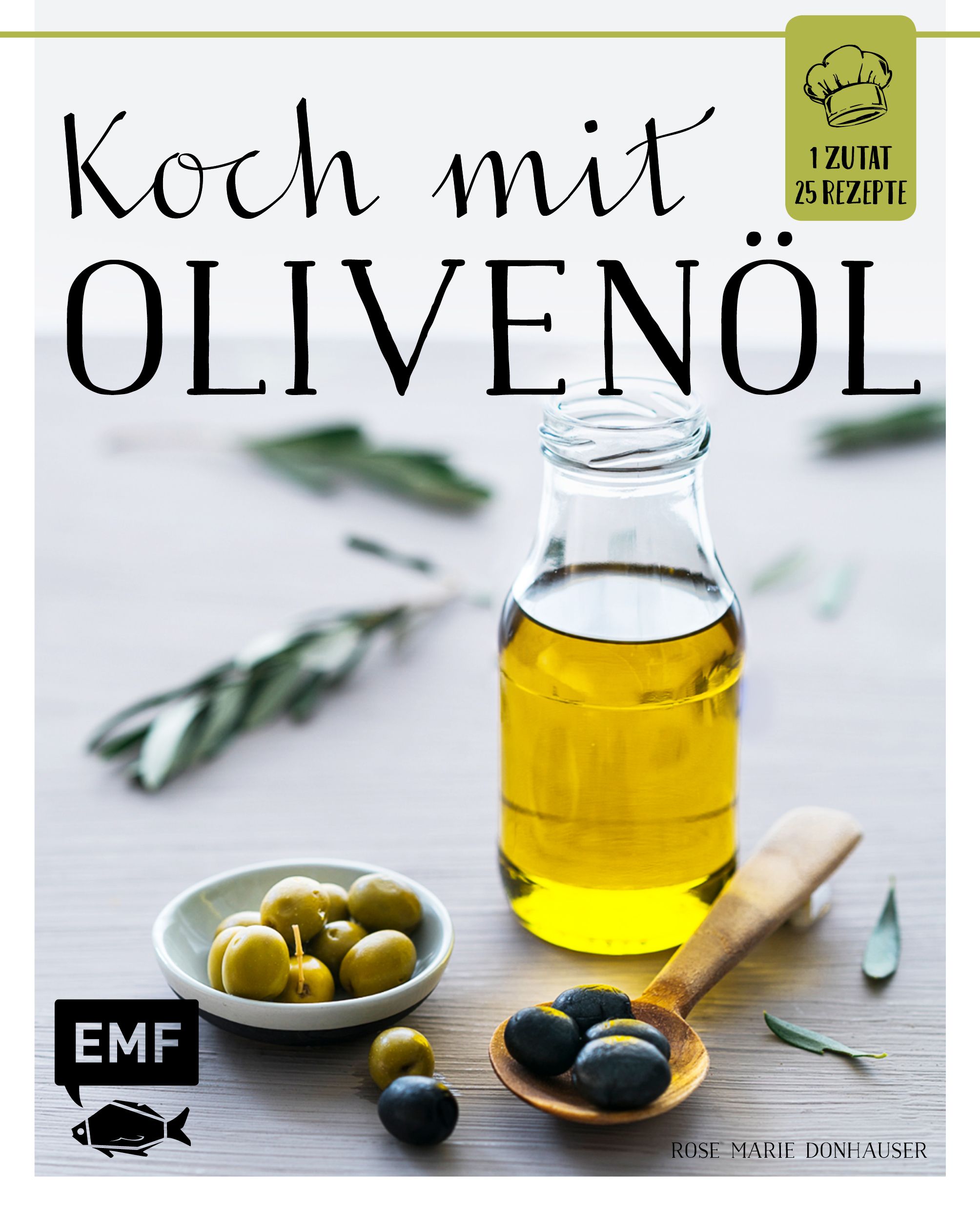 Buchcover „Koch mit Olivenöl“. Eine Flasche Olivenöl, Oliven in Schale und Löffel. Text: 1 Zutat, 25 Rezepte.