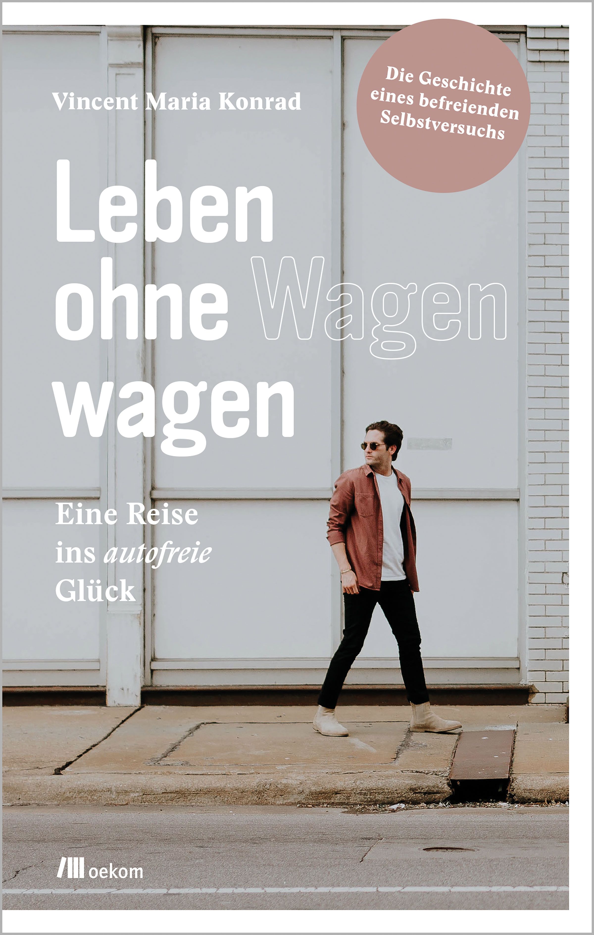 Buchcover mit Titel "Leben ohne Wagen wagen". Autor: Vincent Maria Konrad. Untertitel: Eine Reise ins autofreie Glück. Verlag: oekom.