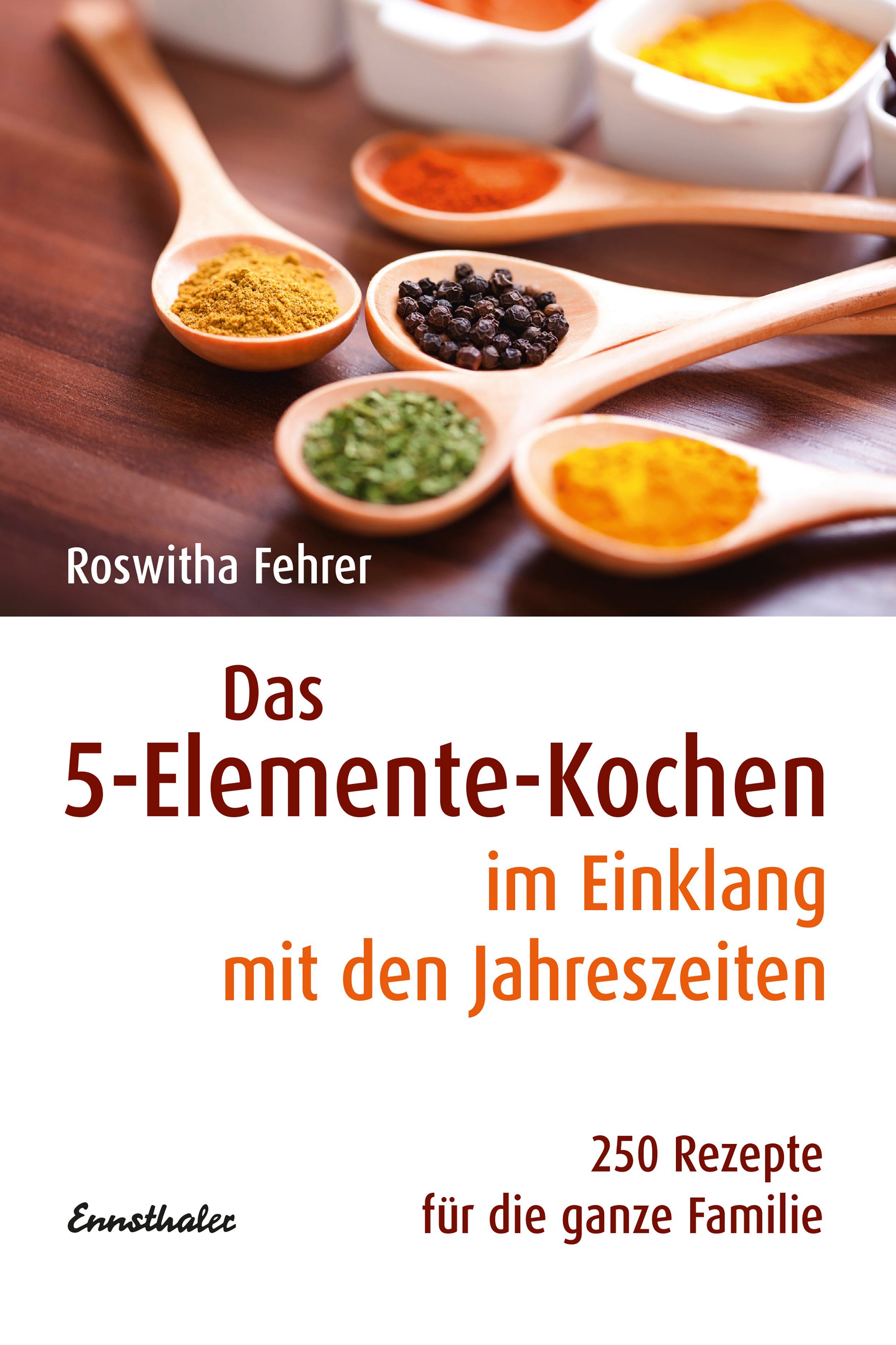 Buchcover: "Das 5-Elemente-Kochen im Einklang mit den Jahreszeiten". Autorin: Roswitha Fehrer. Verlag: Ennsthaler. 250 Rezepte für die ganze Familie.