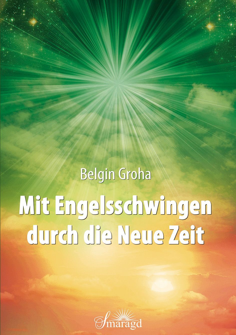 Buchcover mit grün-gelbem Hintergrund. Titel: Mit Engelsschwingen durch die Neue Zeit. Autor: Belgin Groha. Verlag: smaragd.