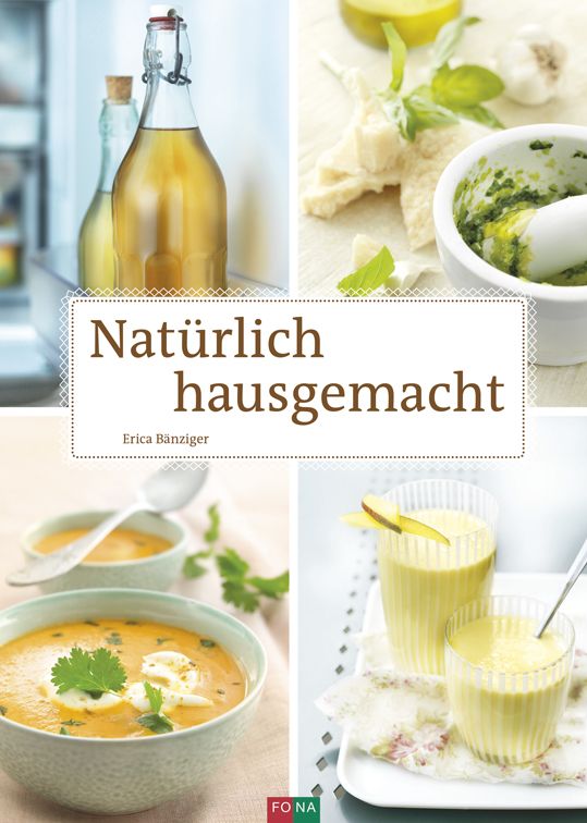 Buchcover mit Titel "Natürlich hausgemacht" und Autorin Erica Bänziger. Darunter Fotos von Speisen und Getränken.