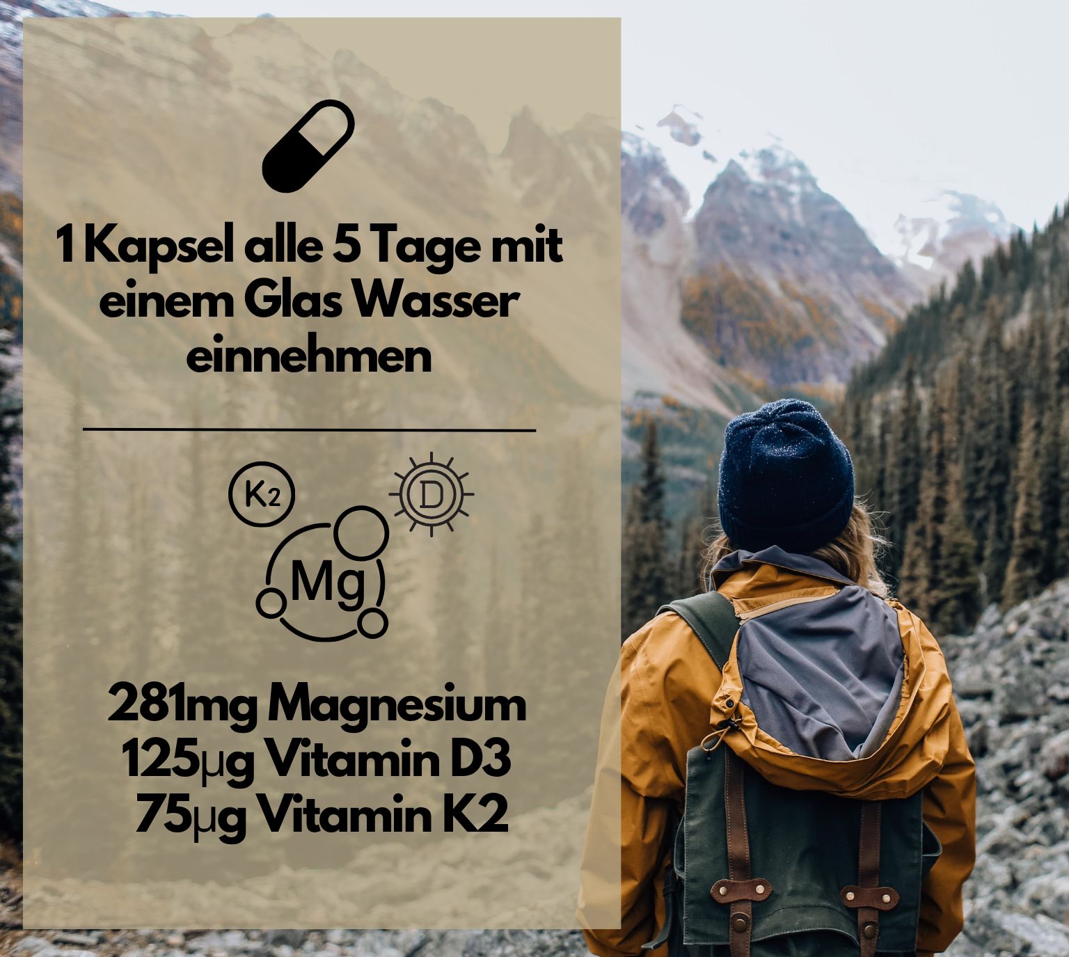 Rückansicht einer Person in Berglandschaft. Text: 1 Kapsel alle 5 Tage, 281mg Magnesium, 125µg Vitamin D3, 75µg Vitamin K2.