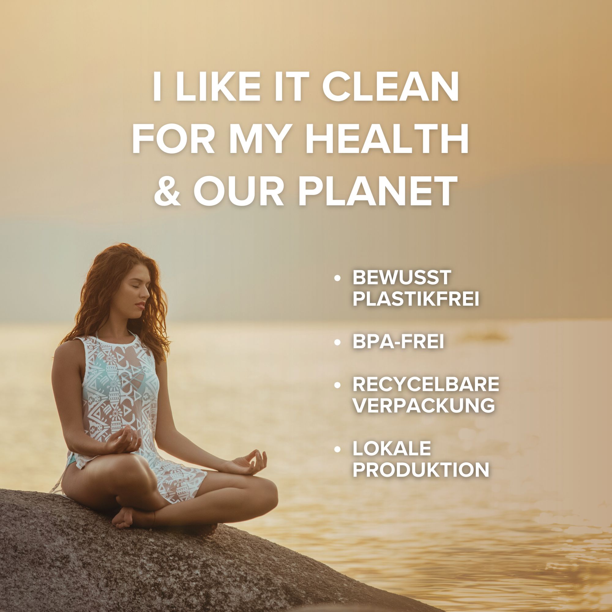 Frau sitzt auf einem Felsen. Text: I LIKE IT CLEAN FOR MY HEALTH & OUR PLANET. Punkte: plastikfrei, BPA-frei, recycelbare Verpackung, lokale Produktion.