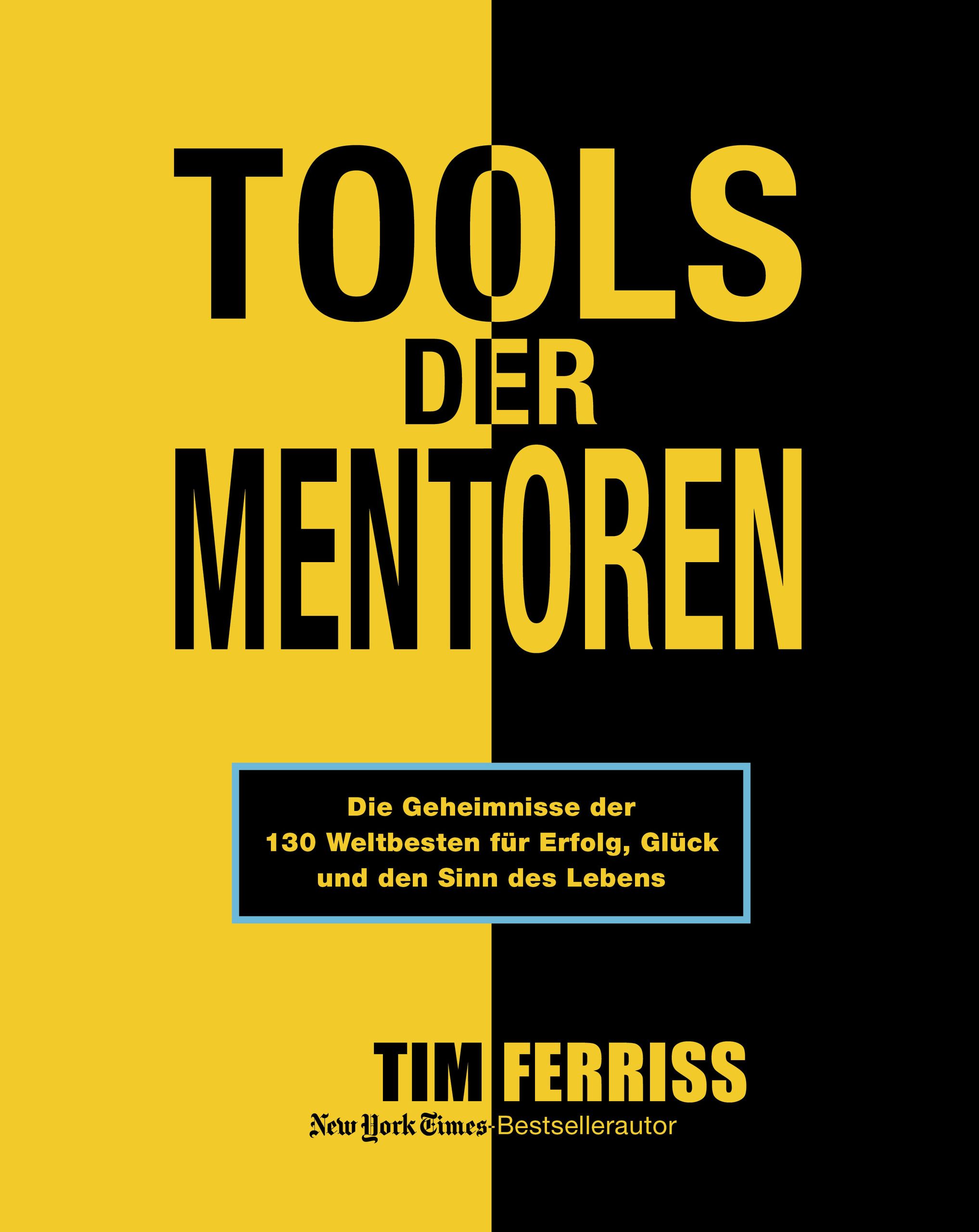 Buchcover mit Titel "TOOLS DER MENTOREN". Gelb-schwarzer Hintergrund. Autor: Tim Ferriss. Text: Die Geheimnisse der 130 Weltbesten für Erfolg, Glück und den Sinn des Lebens.
