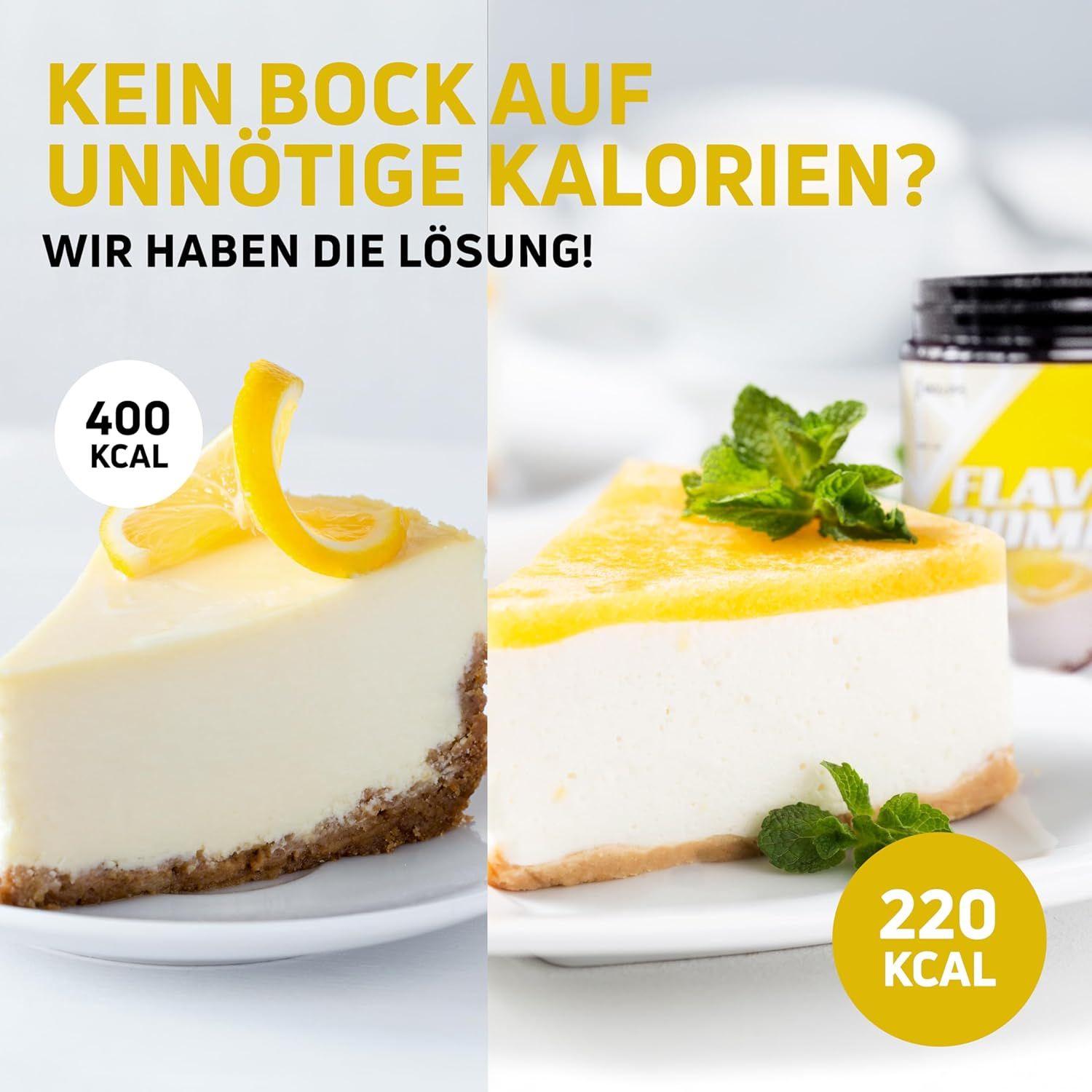 Zwei Kuchenstücke, links 400 kcal, rechts 220 kcal. Dose "FLAVOUR BOMB" im Hintergrund. Text: Keine unnötigen Kalorien?