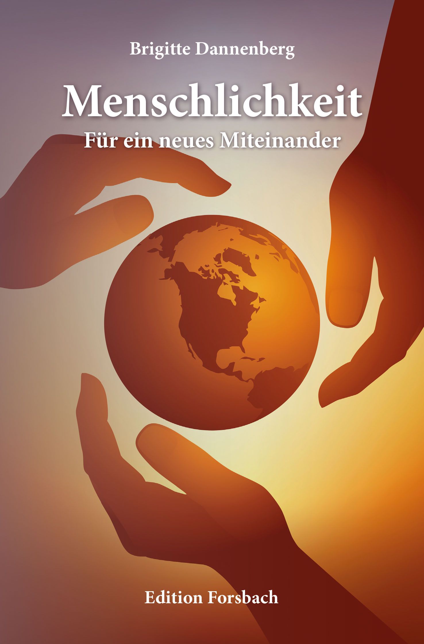 Buchcover mit Titel „Menschlichkeit“. Hände umfassen eine Weltkugel. Autorin: Brigitte Dannenberg. Verlag: Edition Forsbach.