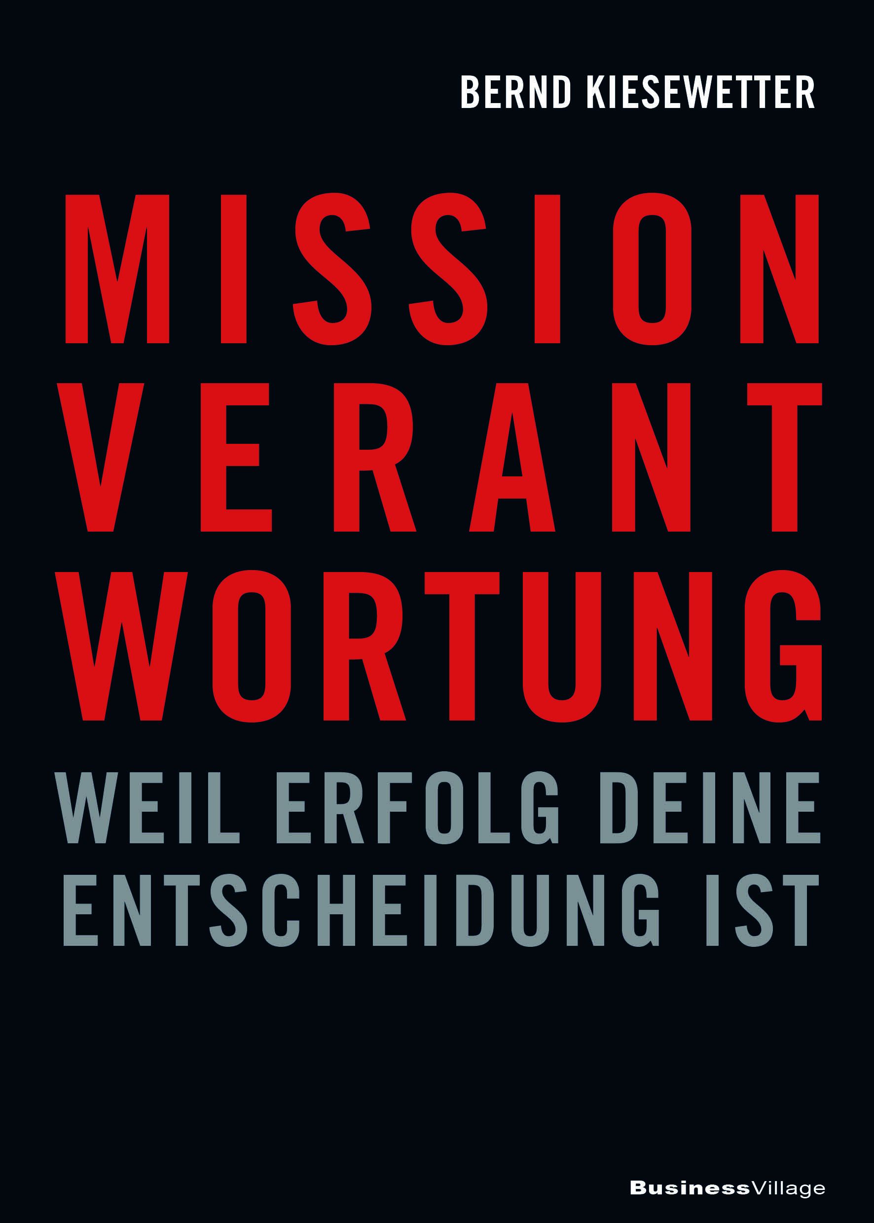 Buchcover mit roter Schrift: MISSION VERANTWORTUNG. Autor: Bernd Kiesewetter. Untertitel: WEIL ERFOLG DEINE ENTSCHEIDUNG IST. Schwarzer Hintergrund.