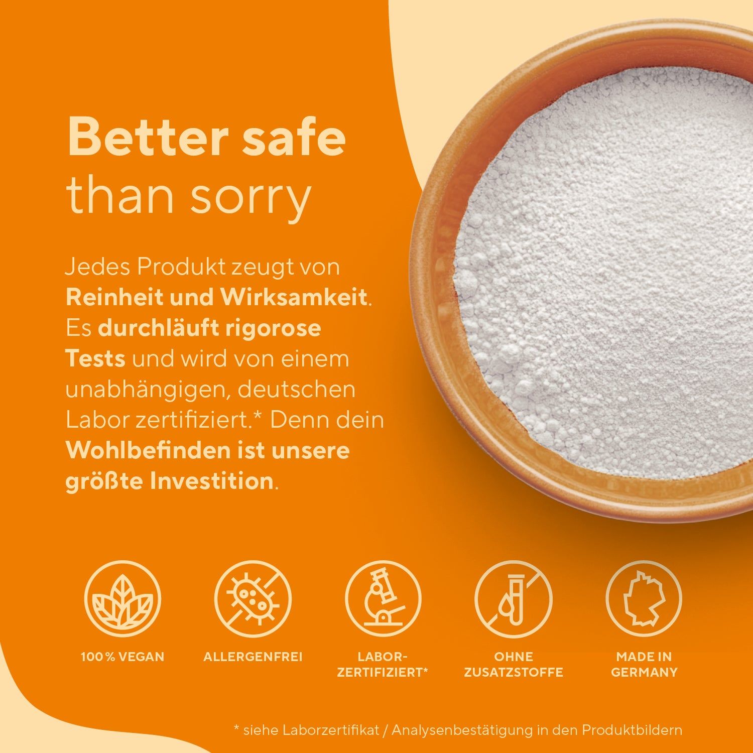 Schüssel mit weißem Pulver. Text: Jedes Produkt zeugt von Reinheit und Wirksamkeit. Labor-zertifiziert, ohne Zusatzstoffe, vegan, Made in Germany.