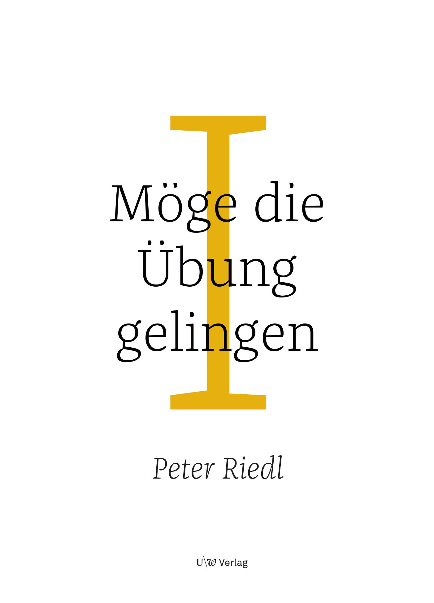 Buchcover mit Titel "Möge die Übung gelingen" und Autor Peter Riedl. Gelbes "I"-Symbol. Verlag U\"\" Verlag.