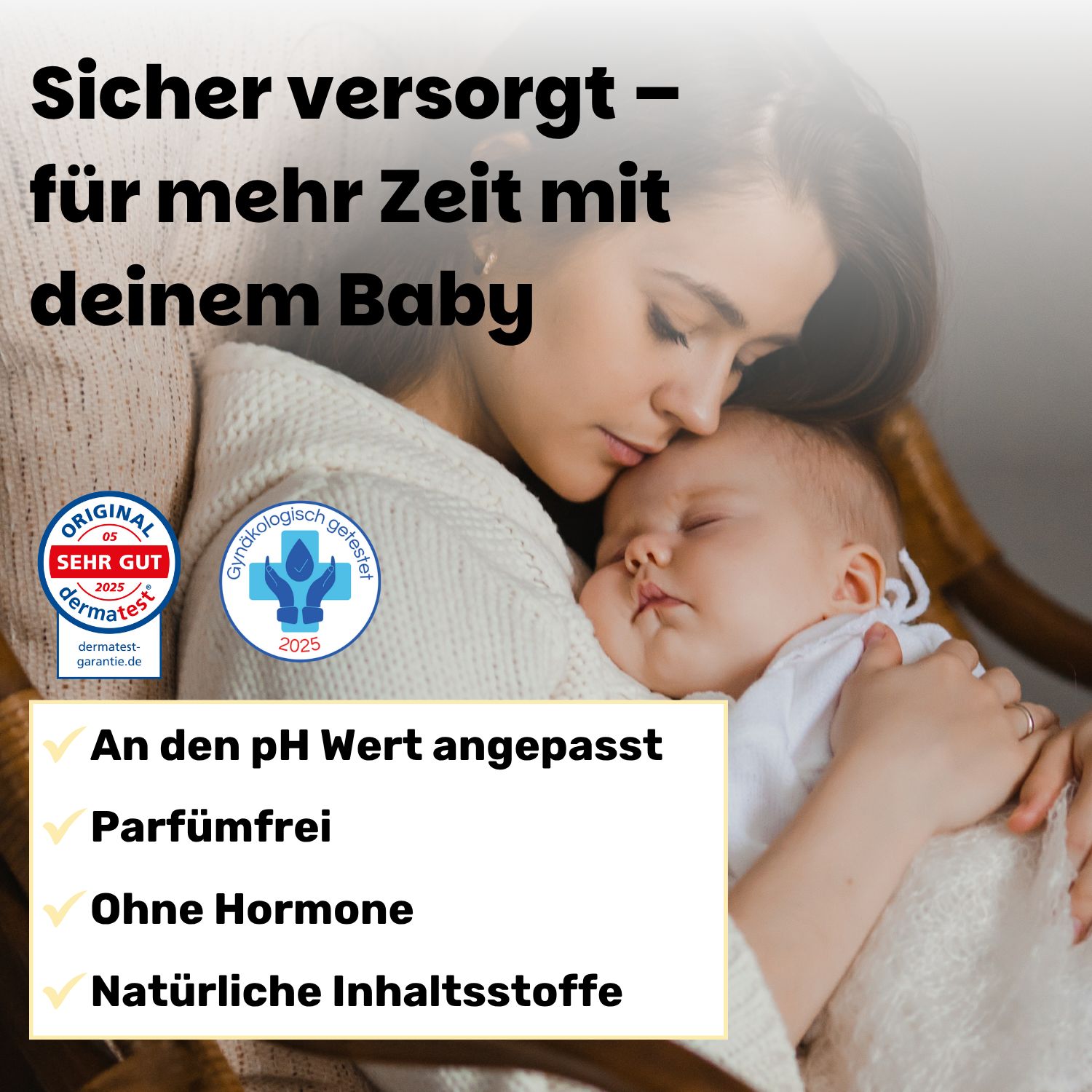 Mutter hält Baby. Text: Sicher versorgt - für mehr Zeit mit deinem Baby. Siegel: dermatest, gynäkologisch getestet. Ohne Hormone, natürliche Inhaltsstoffe.