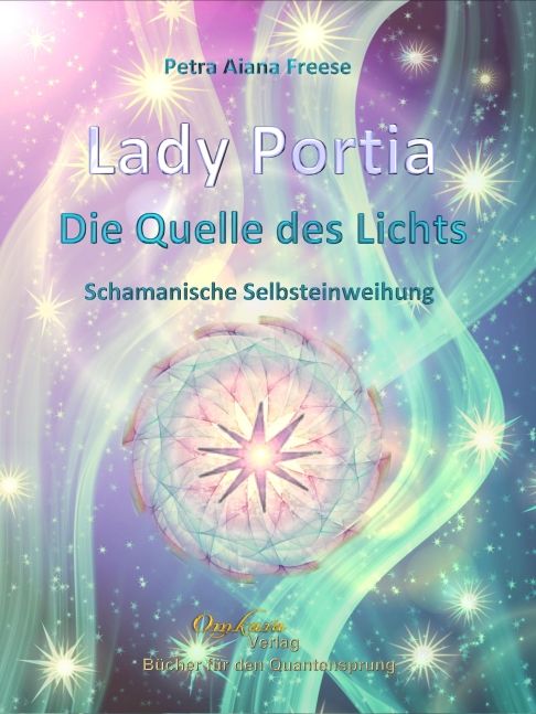 Buchcover mit Titel "Lady Portia: Die Quelle des Lichts". Autorin: Petra Aiana Freese. Verlag: Omkara Verlag. Schamanische Selbsteinweihung.