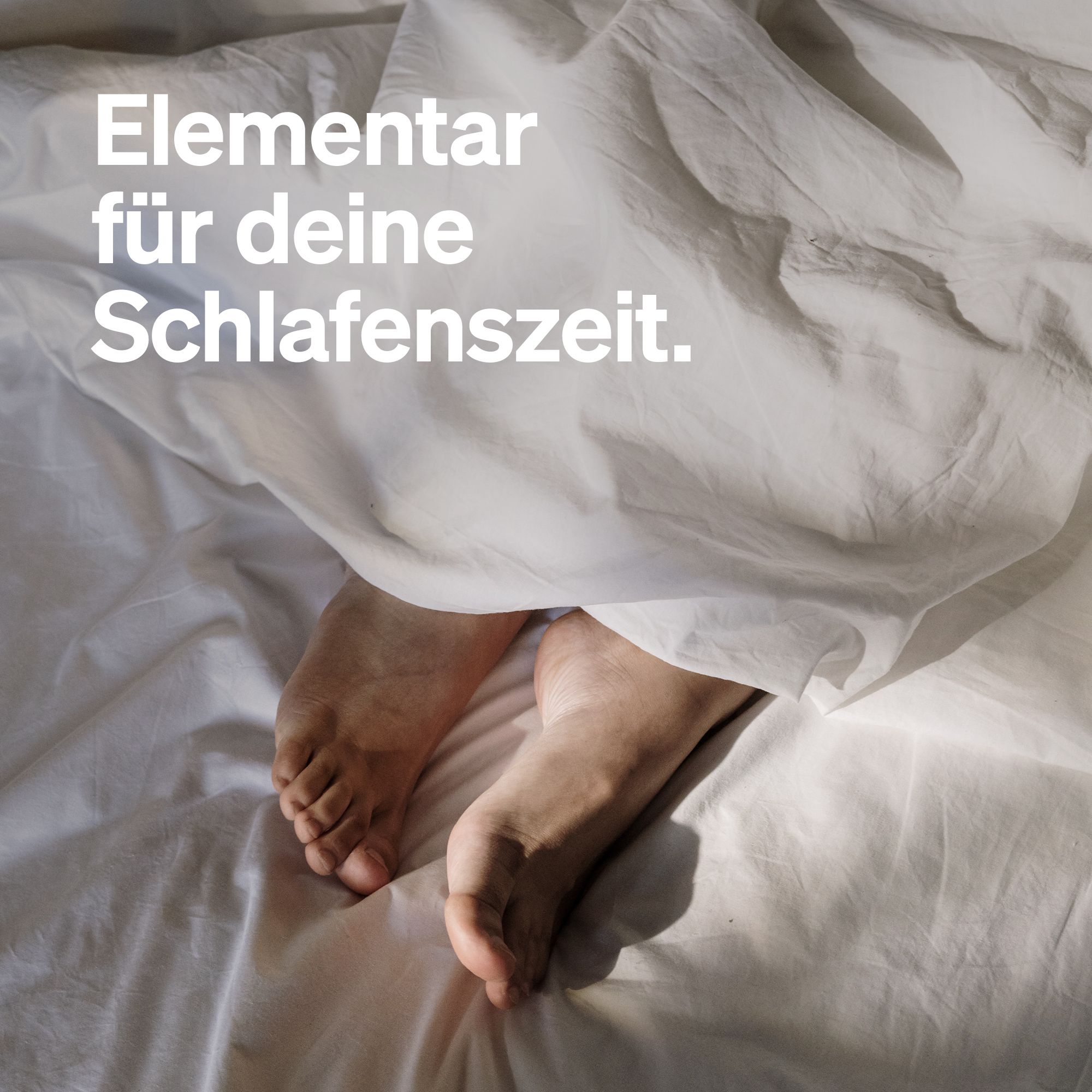 Füße unter weißer Bettdecke. Text: "Elementar für deine Schlafenszeit."