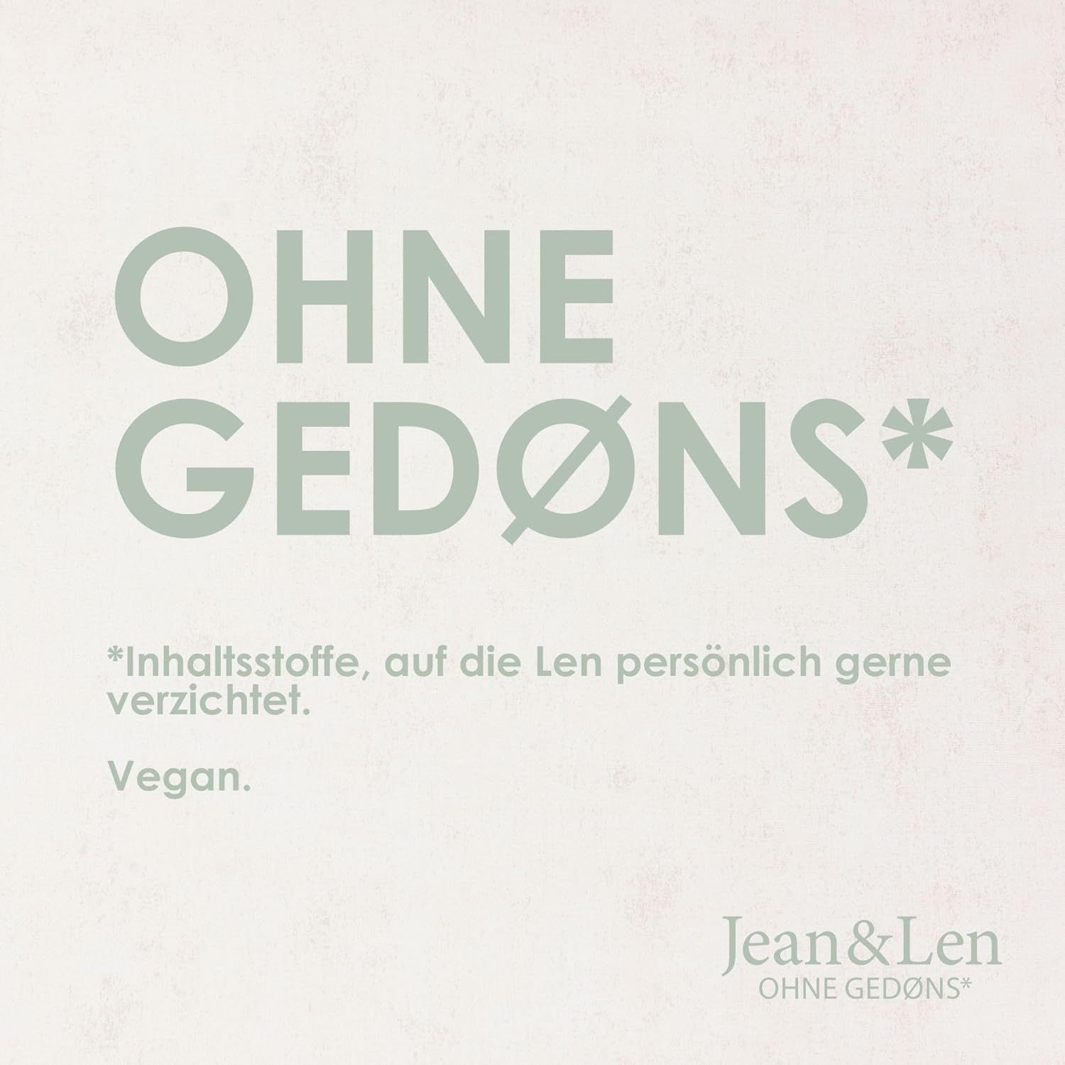 Text auf hellem Hintergrund: OHNE GEDØNS*. Vegan. Logo: Jean & Len OHNE GEDØNS*. Fußnote: Inhaltsstoffe, auf die Len verzichtet.