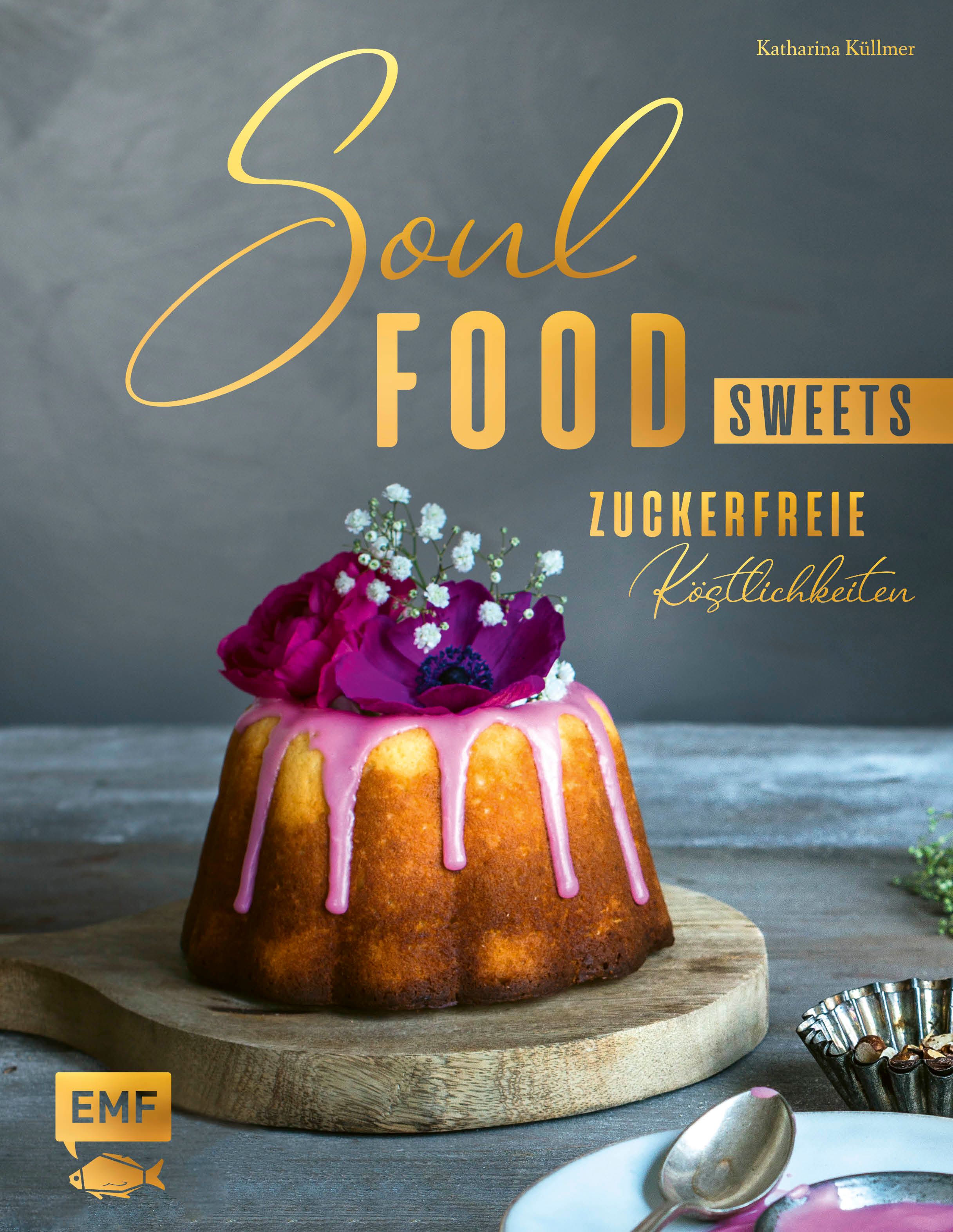 Soulfood Sweets - Süße Köstlichkeiten zum Glücklichsein