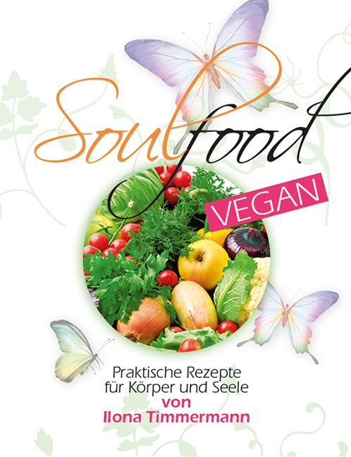 Buchcover mit Titel Soulfood, umgeben von Schmetterlingen. In einem Kreis Gemüse und Obst. Text: Praktische Rezepte für Körper und Seele von Ilona Timmermann. Vegan.