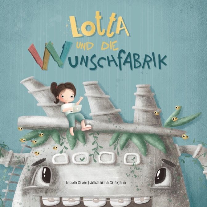Buchcover: Titel "Lotta und die Wunschfabrik". Illustration einer Fabrik mit Mädchen. Autor: Nicole Grom, Jekaterina Griskjane.