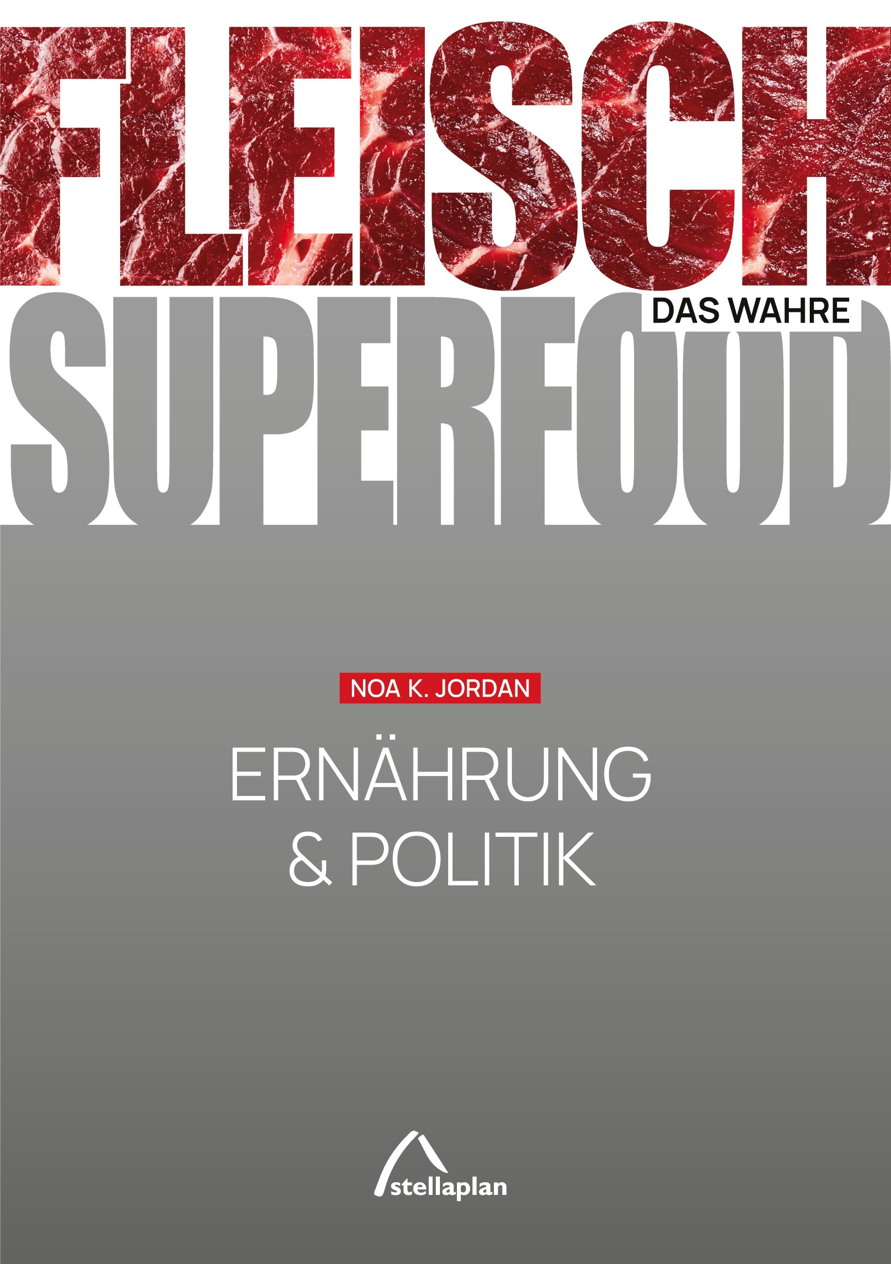 Buchcover mit dem Titel "FLEISCH - DAS WAHRE SUPERFOOD". Autor: Noa K. Jordan. Titel: ERNÄHRUNG & POLITIK.