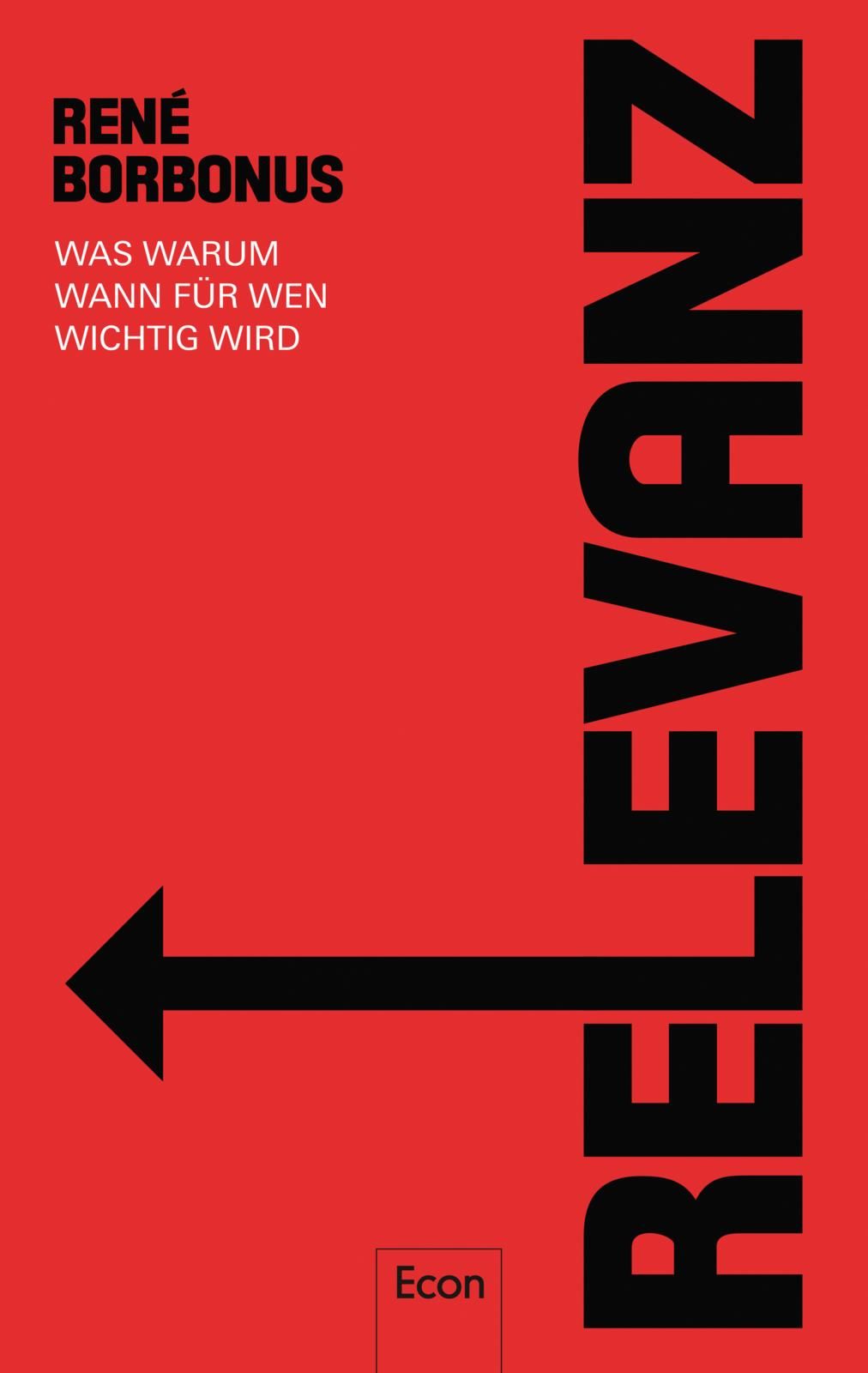 Buchcover mit rotem Hintergrund. Schwarzer Pfeil und Schriftzug RELEVANZ. Autor: René Borbonus. Titel: Was warum wann für wen wichtig wird.