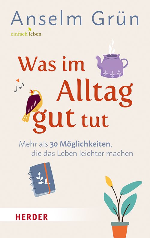 Buchcover mit Titel "Was im Alltag gut tut" von Anselm Grün. Illustrationen: Vogel, Teekanne, Notizbuch und Pflanze. Verlag Herder.