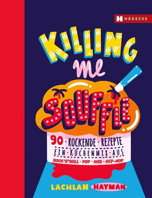 Buchcover mit Titel "Killing me Soufflé". Gelbe Schrift auf blauem Grund. 90 Rezepte, Rock'n'Roll, Pop, Hip-Hop. Autor: Lachlan Hayman.