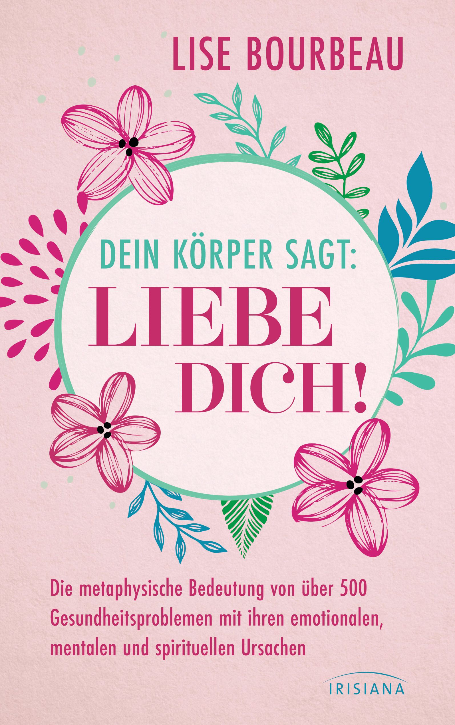 Buchcover mit floralem Design. Titel: Dein Körper sagt: Liebe dich! Autorin: Lise Bourbeau. Verlag: Irisiana. Rosa Hintergrund.