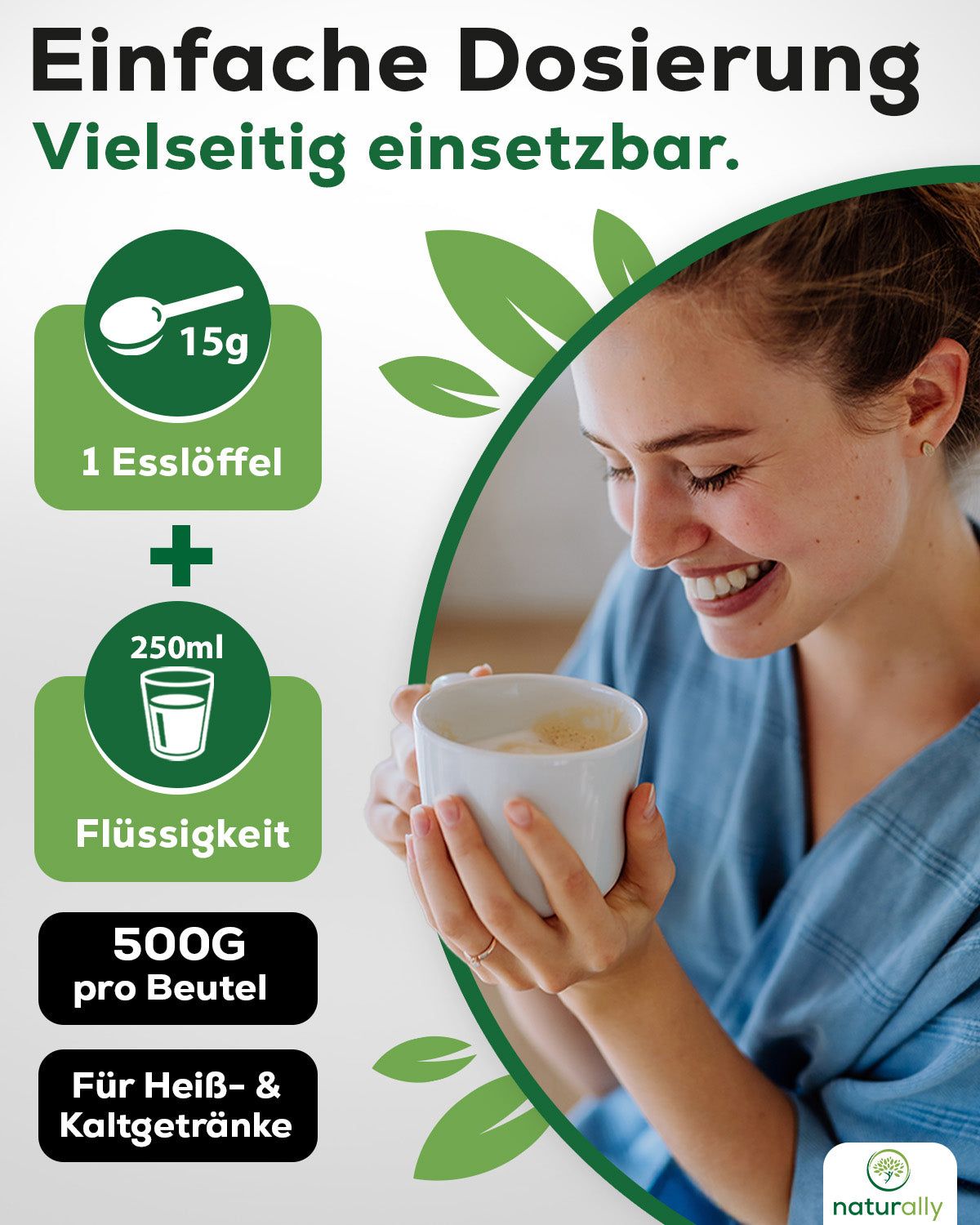 Frau hält Tasse. Infografiken zeigen Dosierung: 1 Esslöffel + 250ml Flüssigkeit. Text: « 500g pro Beutel ». Für Heiß- & Kaltgetränke.
