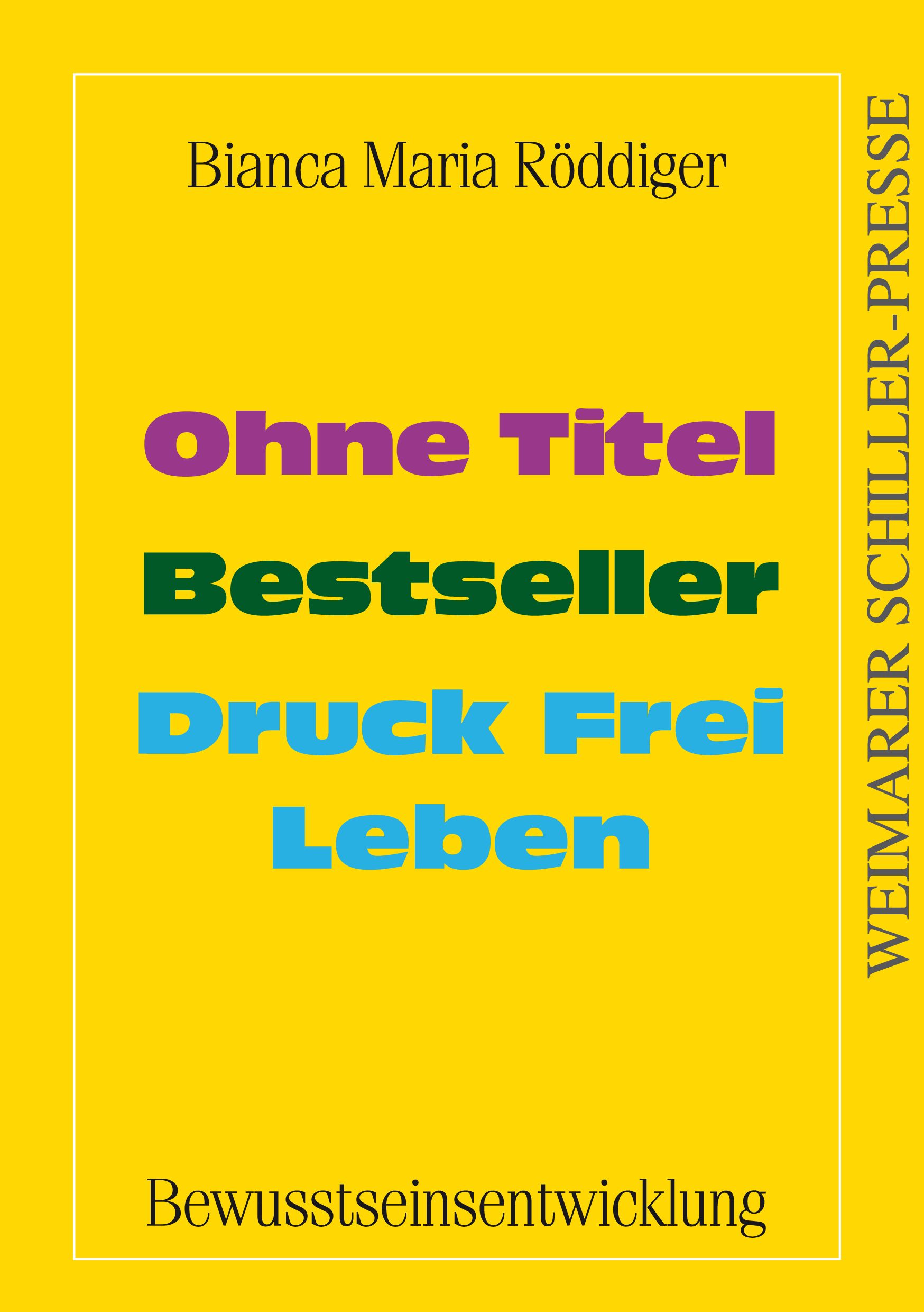 Buchcover mit gelbem Hintergrund. Titel: Ohne Titel, Bestseller, Druck Frei Leben. Autor: Bianca Maria Röddiger. Verlag: Weimarer Schiller-Presse.