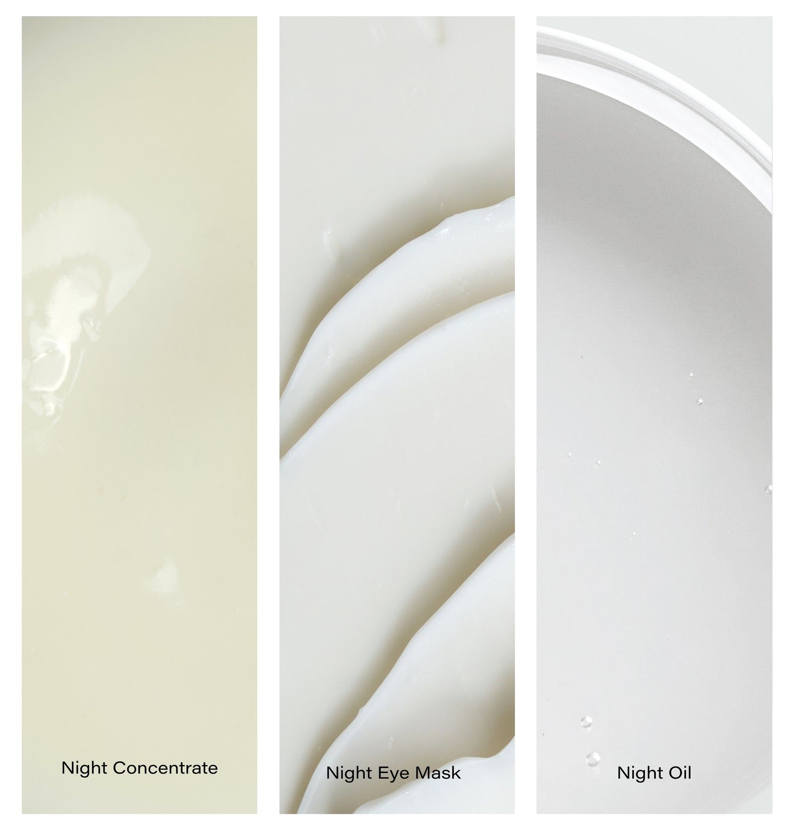 Drei Produktproben in vertikalen Streifen: Night Concentrate, Night Eye Mask und Night Oil. Cremige Texturen.