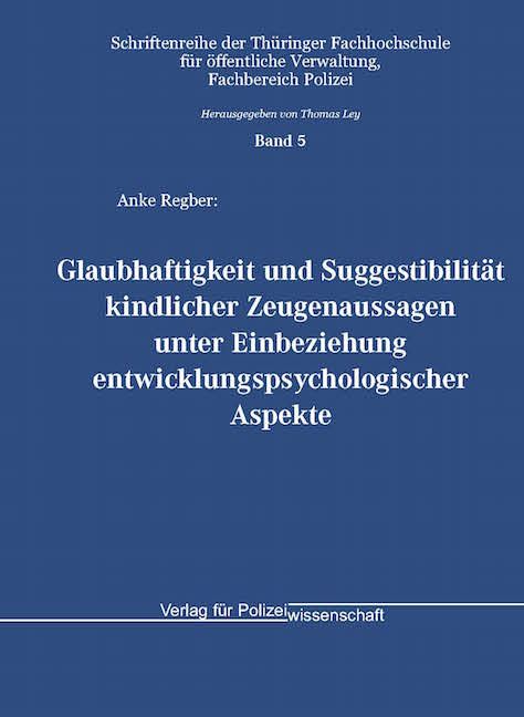 Buchcover. Titel: Glaubhaftigkeit und Suggestibilität kindlicher Zeugenaussagen. Autor: Anke Regber. Verlag für Polizeiwissenschaft. Band 5.