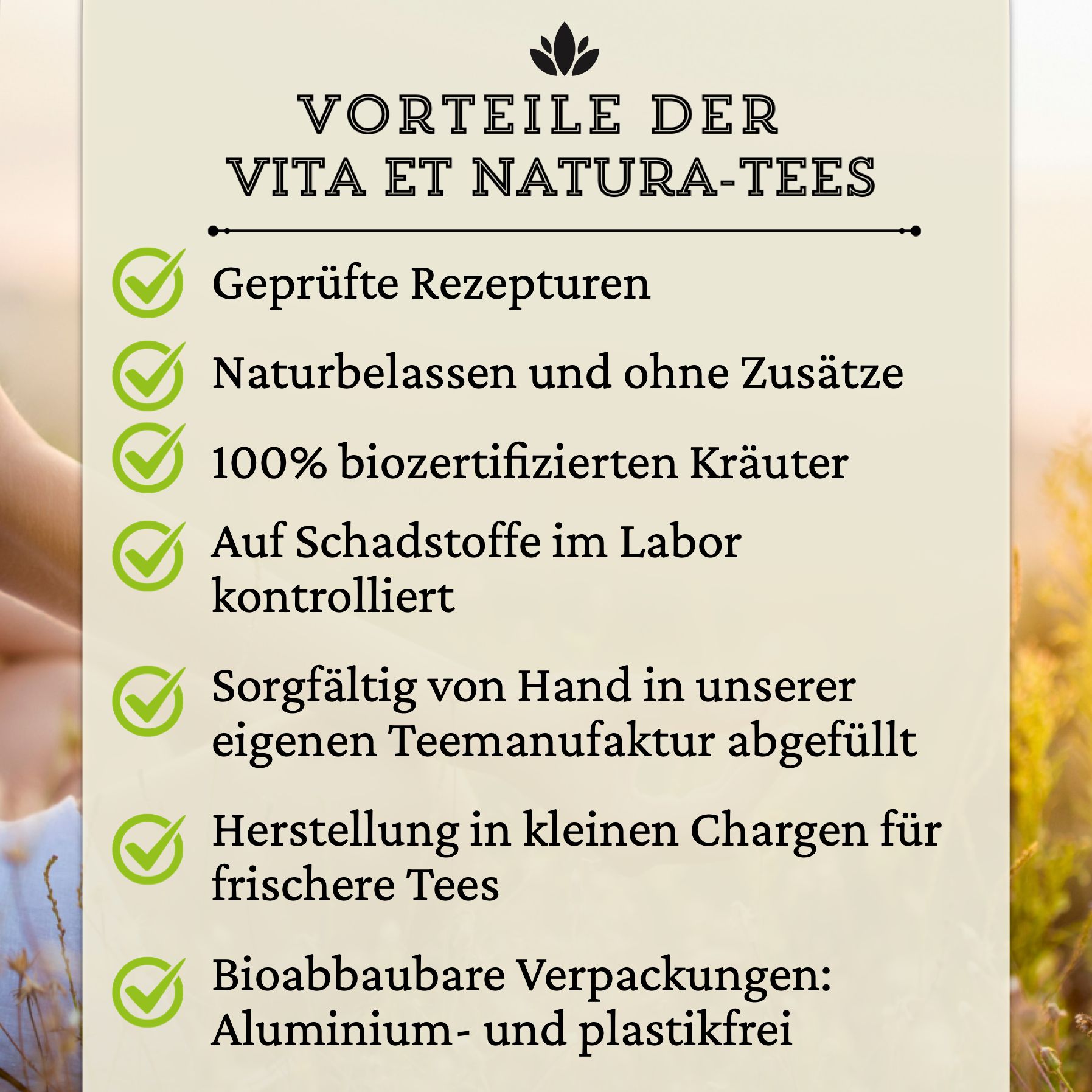 Text mit Vorteilen der Vita Et Natura Tees. Geprüfte Rezepturen, naturbelassen, 100% biozertifiziert, auf Schadstoffe kontrolliert.