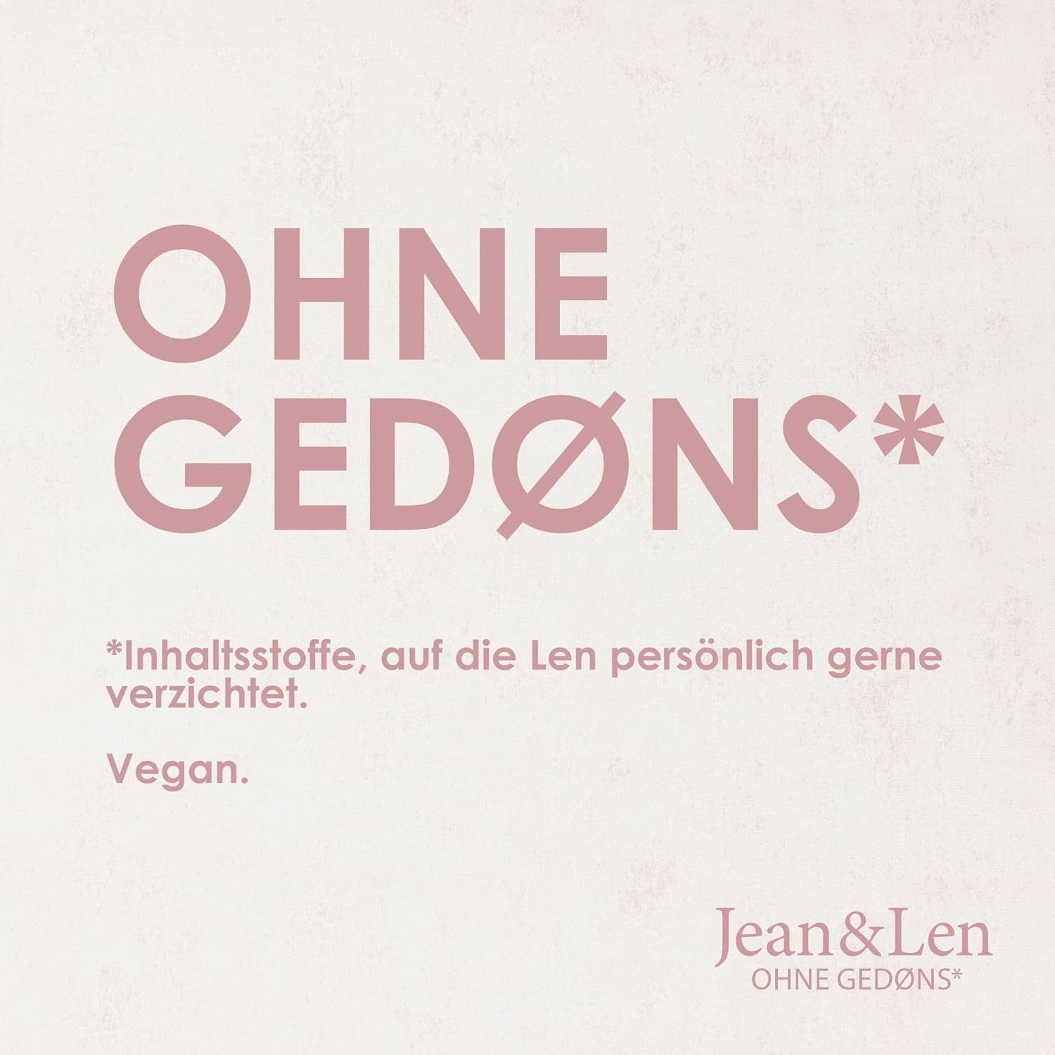 Text auf rosa Hintergrund: OHNE GEDØNS*. Vegan. Jean & Len Logo.