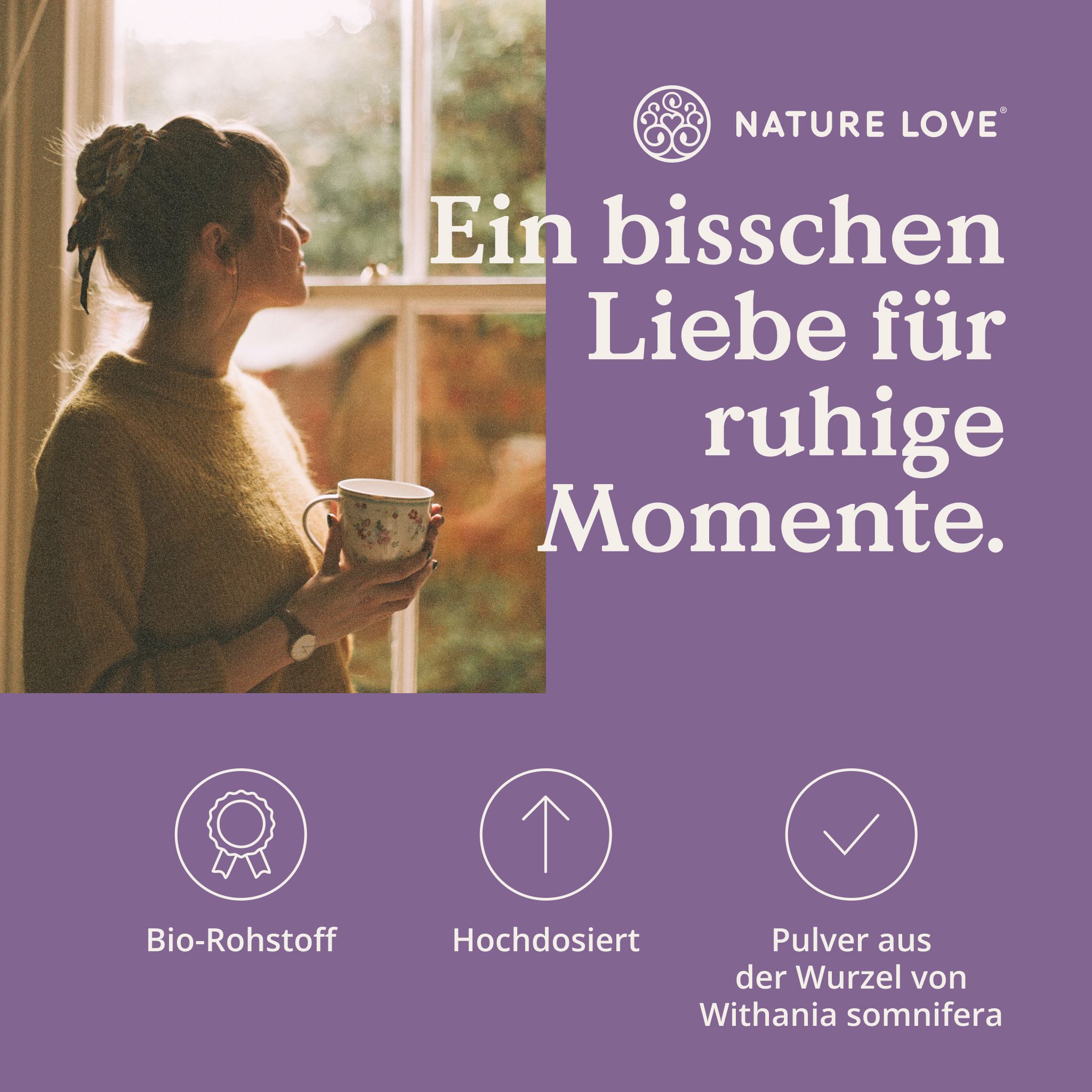 Frau mit Tasse am Fenster, Natur Love Logo, Bio-Rohstoff, Hochdosiert, Pulver aus Withania somnifera Wurzel.