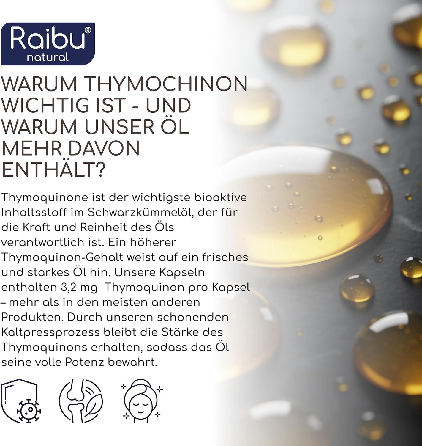 Nahaufnahme von Flüssigkeitstropfen. Text: Thymochinon, wichtigster bioaktiver Inhaltsstoff. Enthält 3,2 mg Thymochinon pro Kapsel.