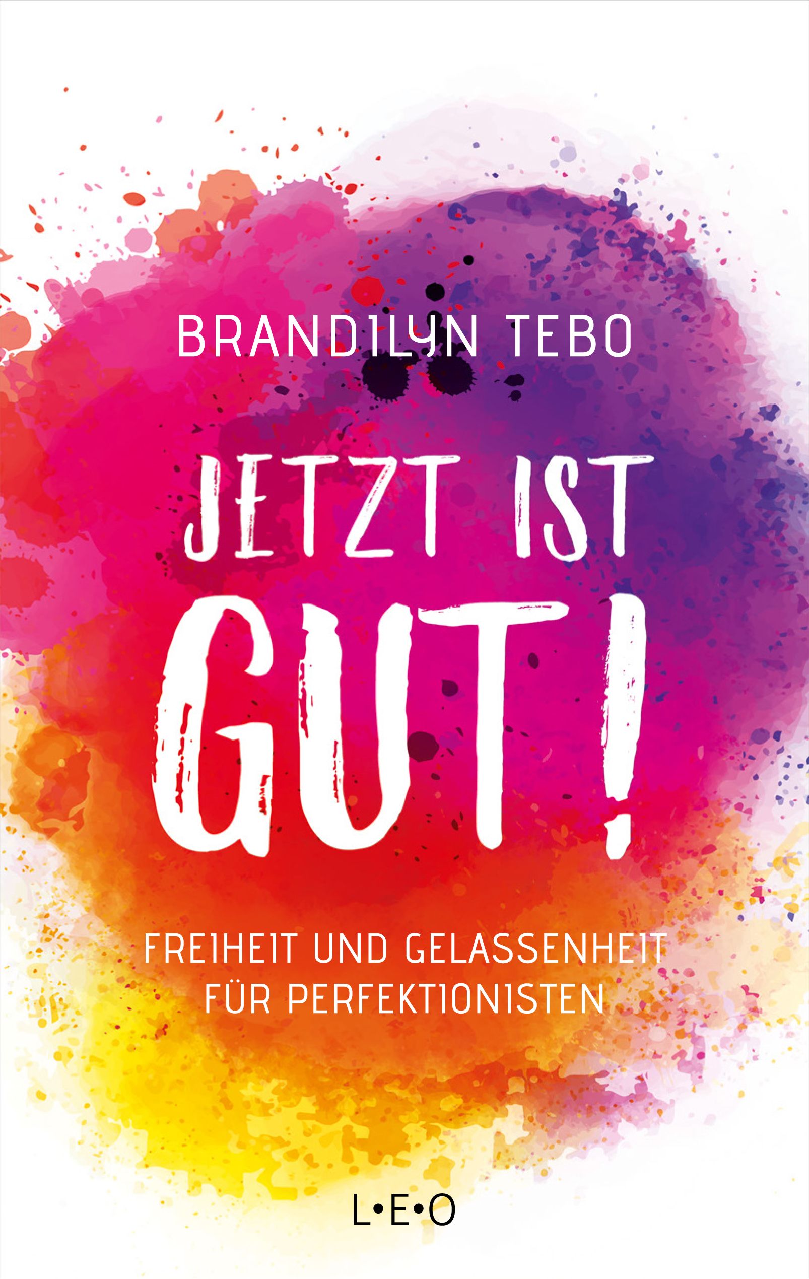 Buchcover mit Titel "JETZT IST GUT!". Autor: Brandilyn Tebo. Hintergrund: Farbkleckse in Pink, Gelb und Lila. Verlag: L•E•O.